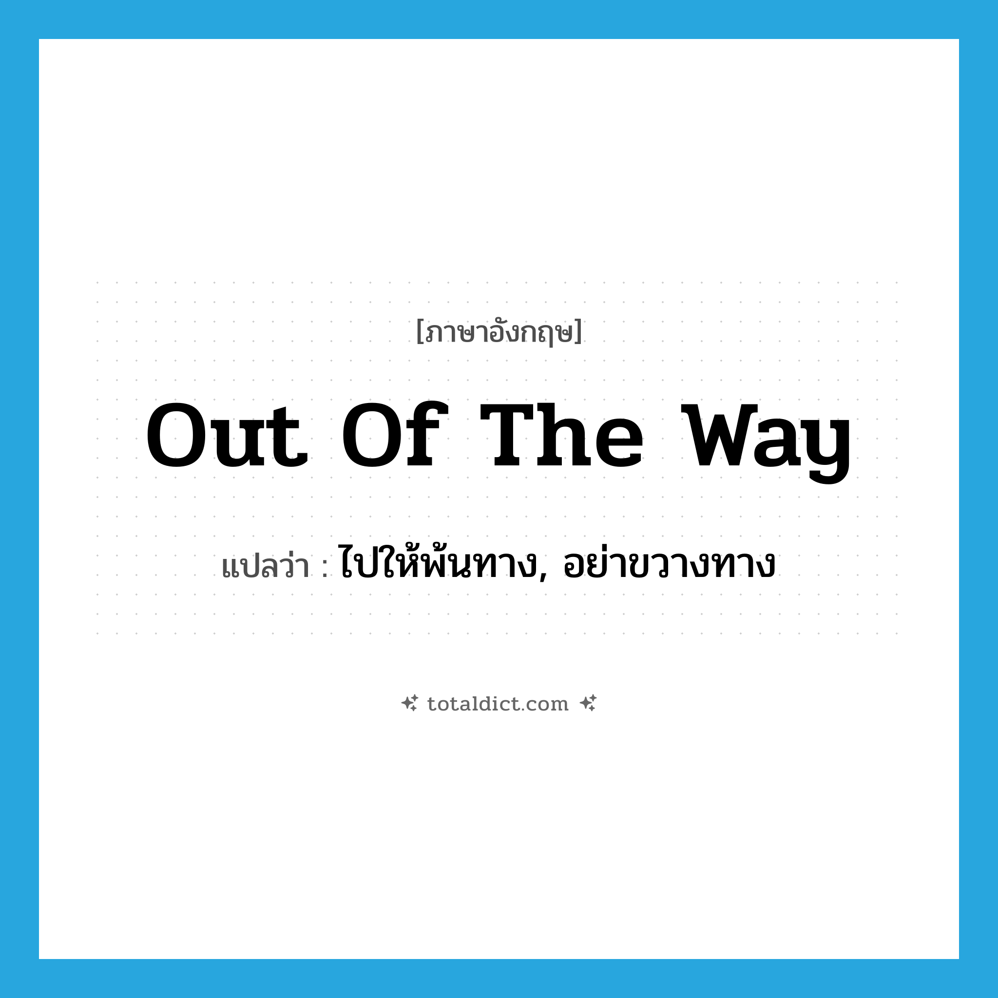 out of the way แปลว่า?, คำศัพท์ภาษาอังกฤษ out of the way แปลว่า ไปให้พ้นทาง, อย่าขวางทาง ประเภท IDM หมวด IDM