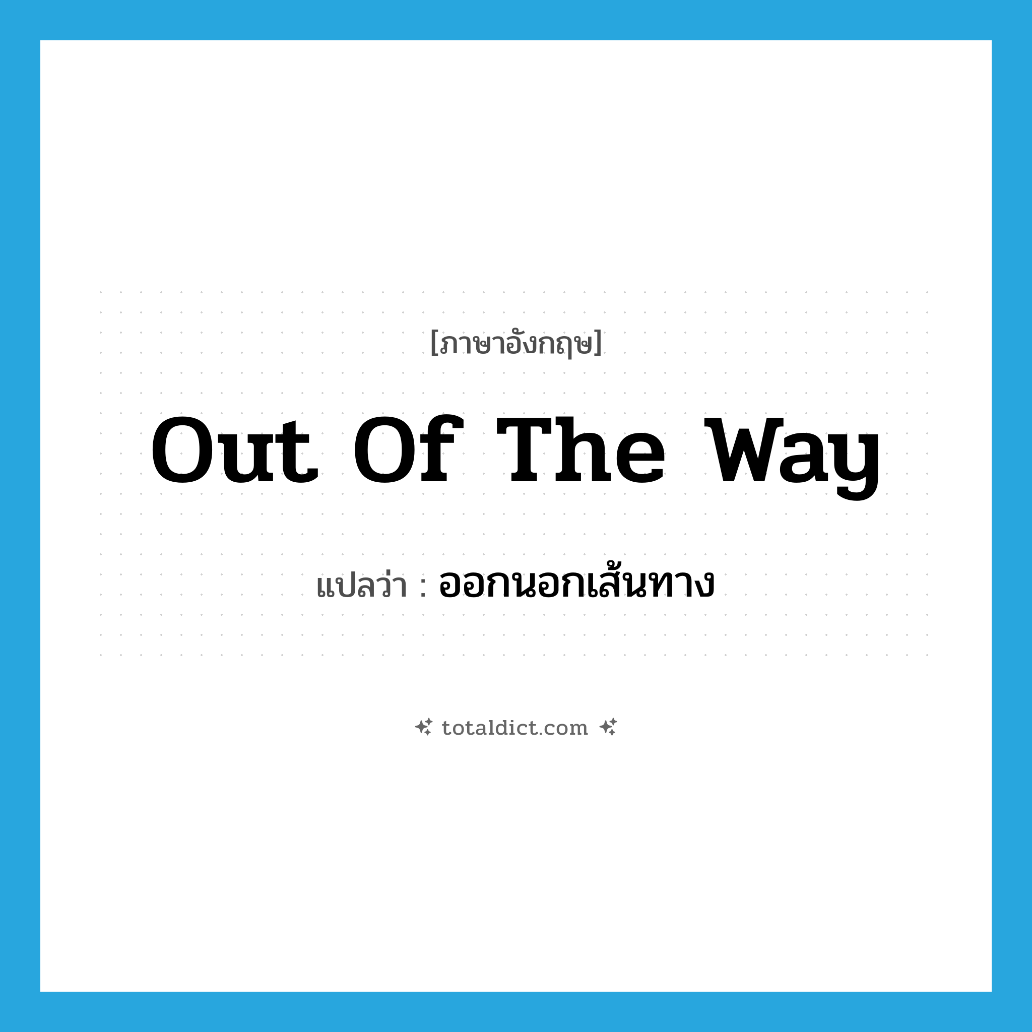 out of the way แปลว่า?, คำศัพท์ภาษาอังกฤษ out of the way แปลว่า ออกนอกเส้นทาง ประเภท IDM หมวด IDM