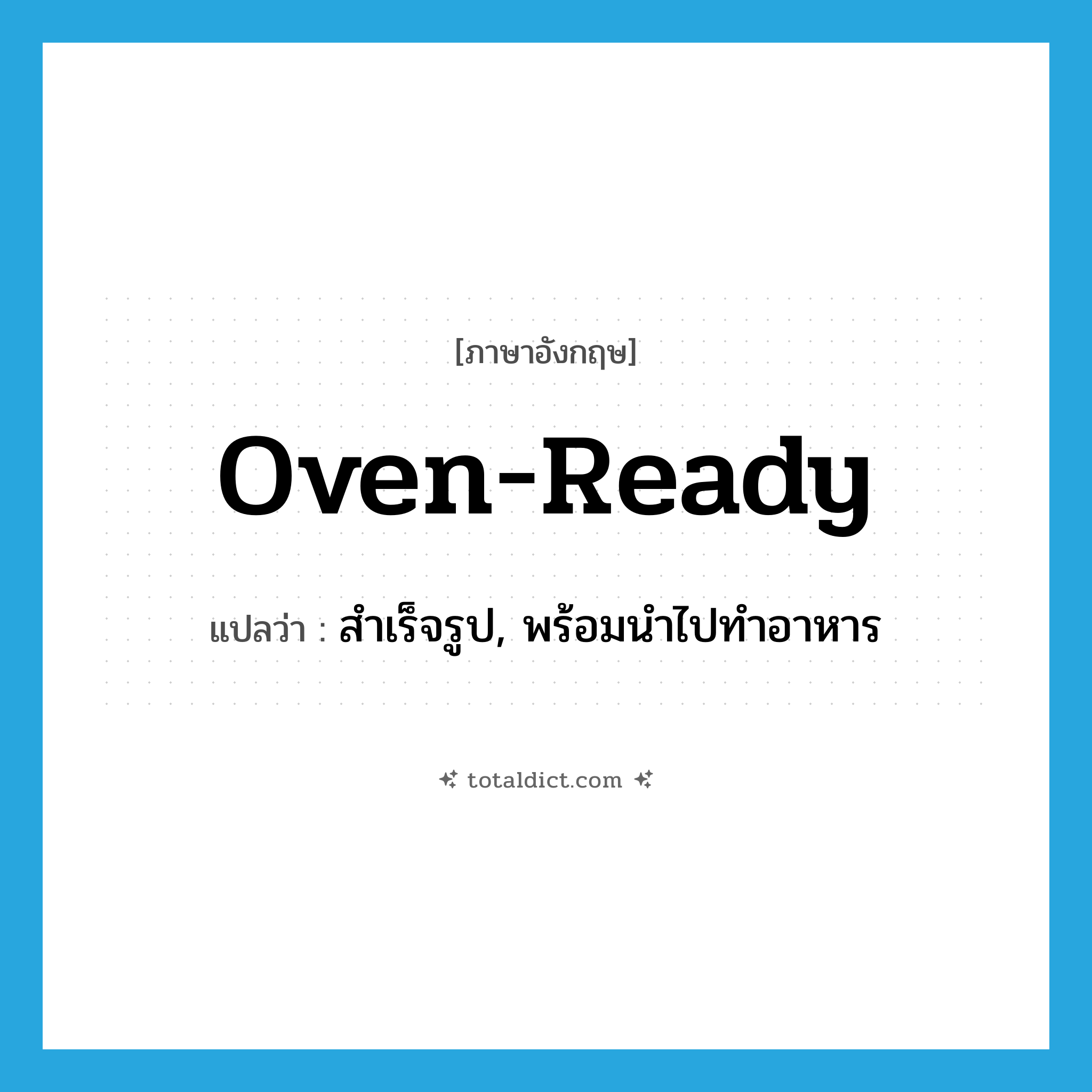 oven-ready แปลว่า?, คำศัพท์ภาษาอังกฤษ oven-ready แปลว่า สำเร็จรูป, พร้อมนำไปทำอาหาร ประเภท ADJ หมวด ADJ