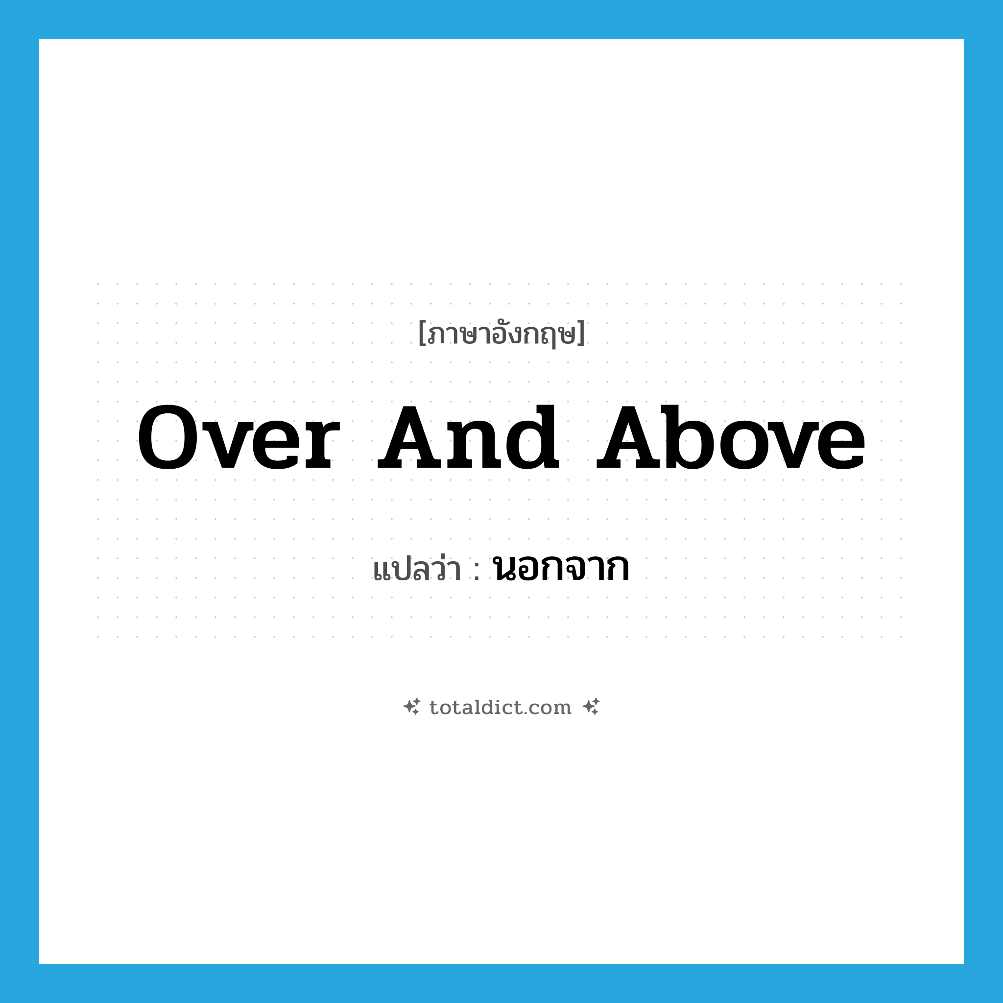 over and above แปลว่า?, คำศัพท์ภาษาอังกฤษ over and above แปลว่า นอกจาก ประเภท ADJ หมวด ADJ