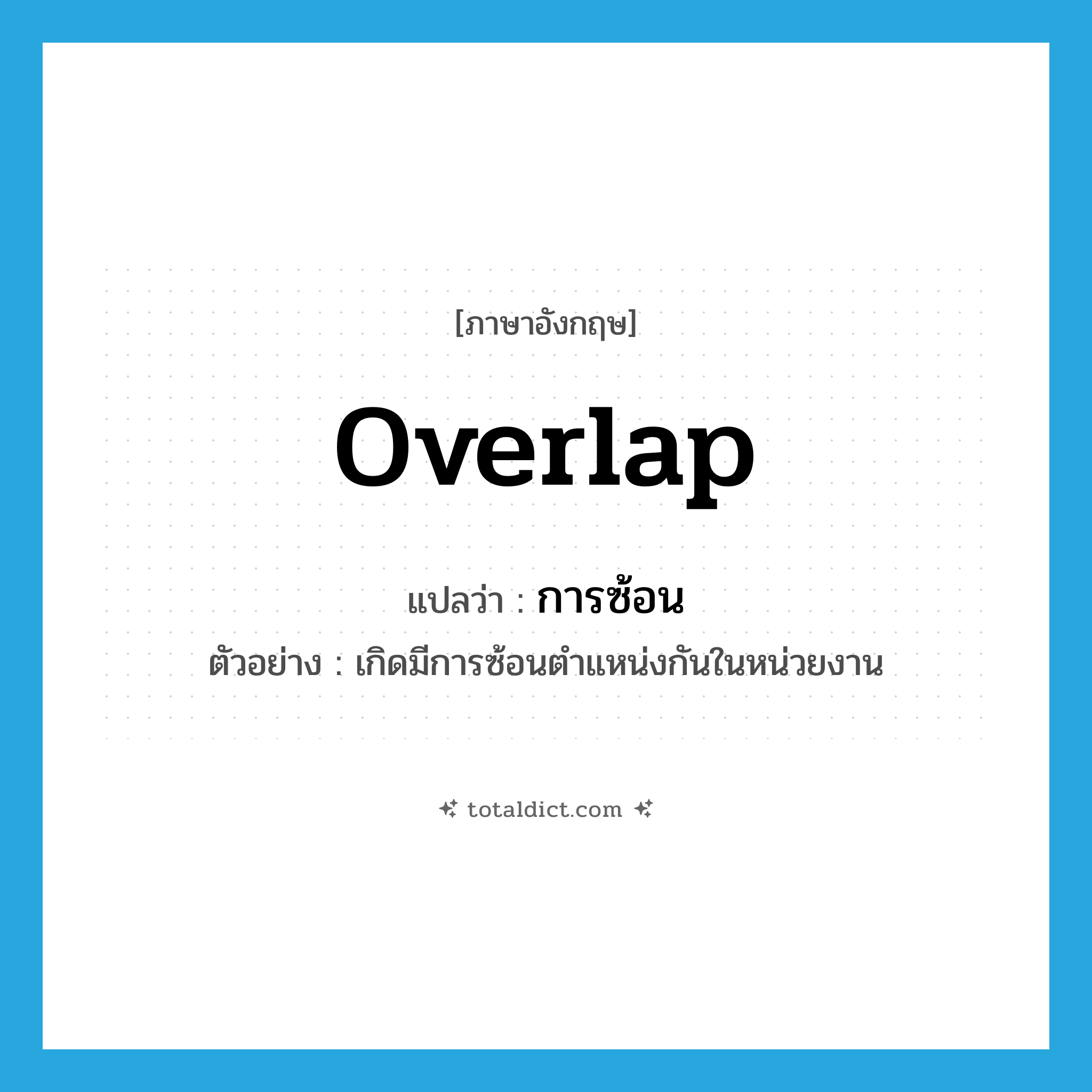 overlap แปลว่า?, คำศัพท์ภาษาอังกฤษ overlap แปลว่า การซ้อน ประเภท N ตัวอย่าง เกิดมีการซ้อนตำแหน่งกันในหน่วยงาน หมวด N