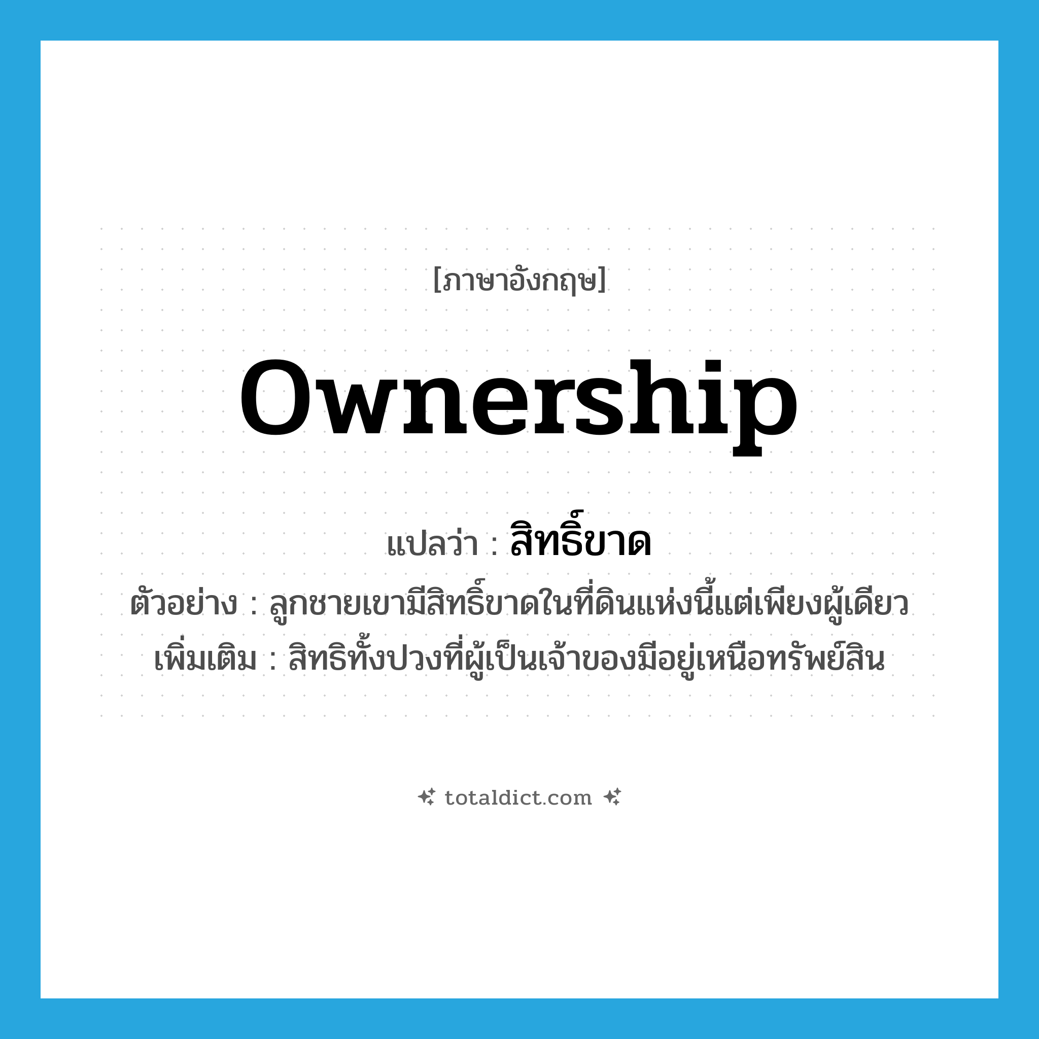 ownership แปลว่า?, คำศัพท์ภาษาอังกฤษ ownership แปลว่า สิทธิ์ขาด ประเภท N ตัวอย่าง ลูกชายเขามีสิทธิ์ขาดในที่ดินแห่งนี้แต่เพียงผู้เดียว เพิ่มเติม สิทธิทั้งปวงที่ผู้เป็นเจ้าของมีอยู่เหนือทรัพย์สิน หมวด N