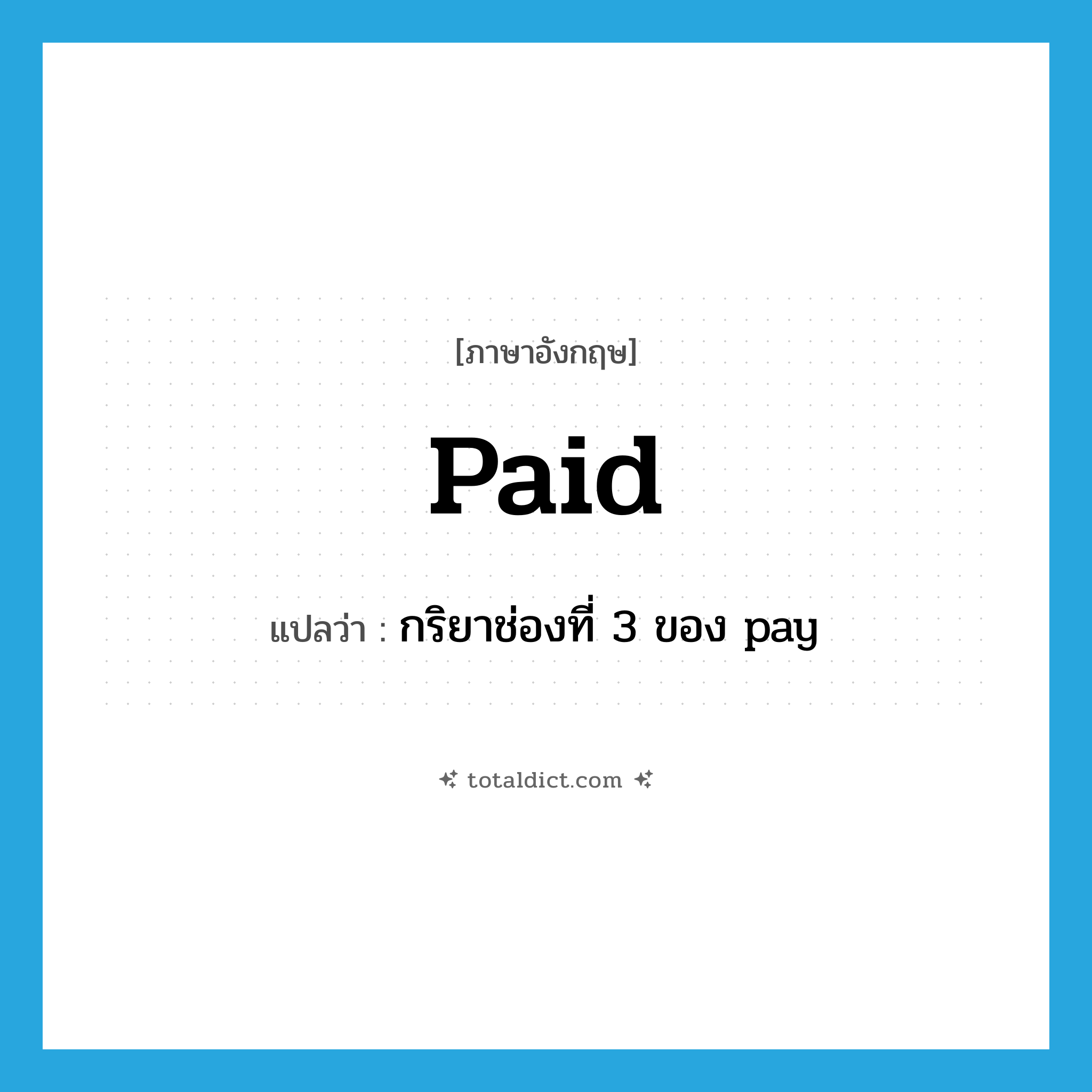 paid แปลว่า?, คำศัพท์ภาษาอังกฤษ paid แปลว่า กริยาช่องที่ 3 ของ pay ประเภท VT หมวด VT