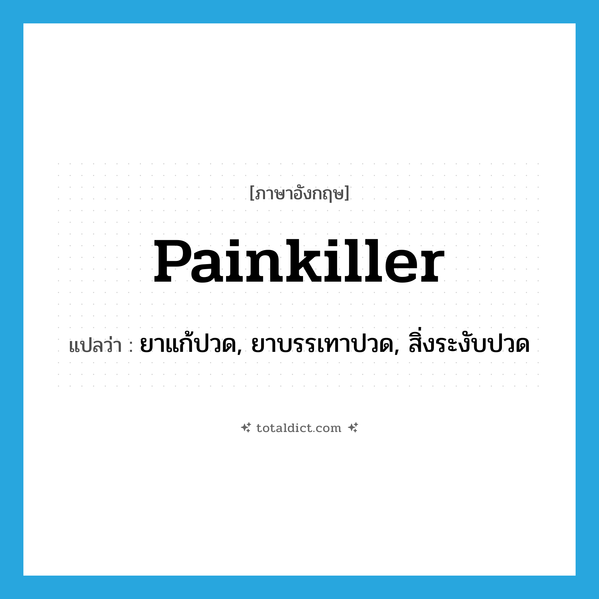 painkiller แปลว่า?, คำศัพท์ภาษาอังกฤษ painkiller แปลว่า ยาแก้ปวด, ยาบรรเทาปวด, สิ่งระงับปวด ประเภท N หมวด N