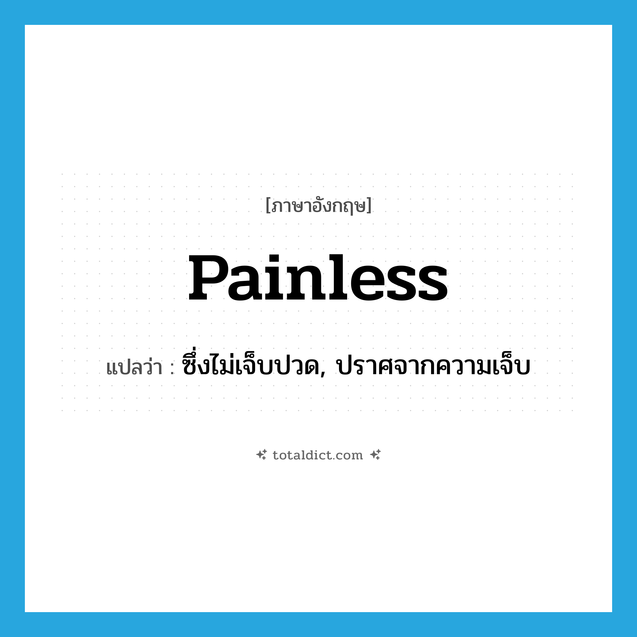 painless แปลว่า?, คำศัพท์ภาษาอังกฤษ painless แปลว่า ซึ่งไม่เจ็บปวด, ปราศจากความเจ็บ ประเภท ADJ หมวด ADJ