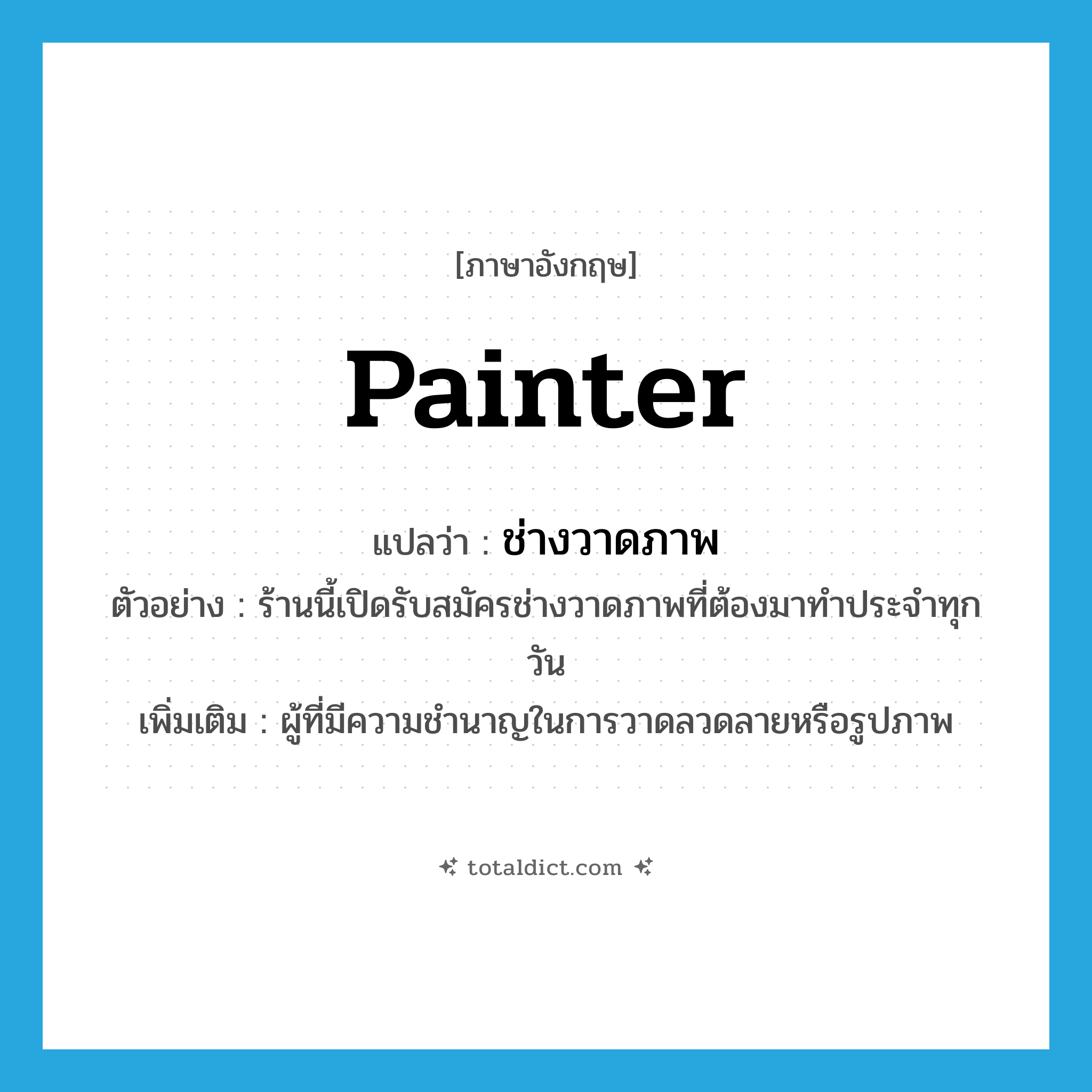 painter แปลว่า?, คำศัพท์ภาษาอังกฤษ painter แปลว่า ช่างวาดภาพ ประเภท N ตัวอย่าง ร้านนี้เปิดรับสมัครช่างวาดภาพที่ต้องมาทำประจำทุกวัน เพิ่มเติม ผู้ที่มีความชำนาญในการวาดลวดลายหรือรูปภาพ หมวด N