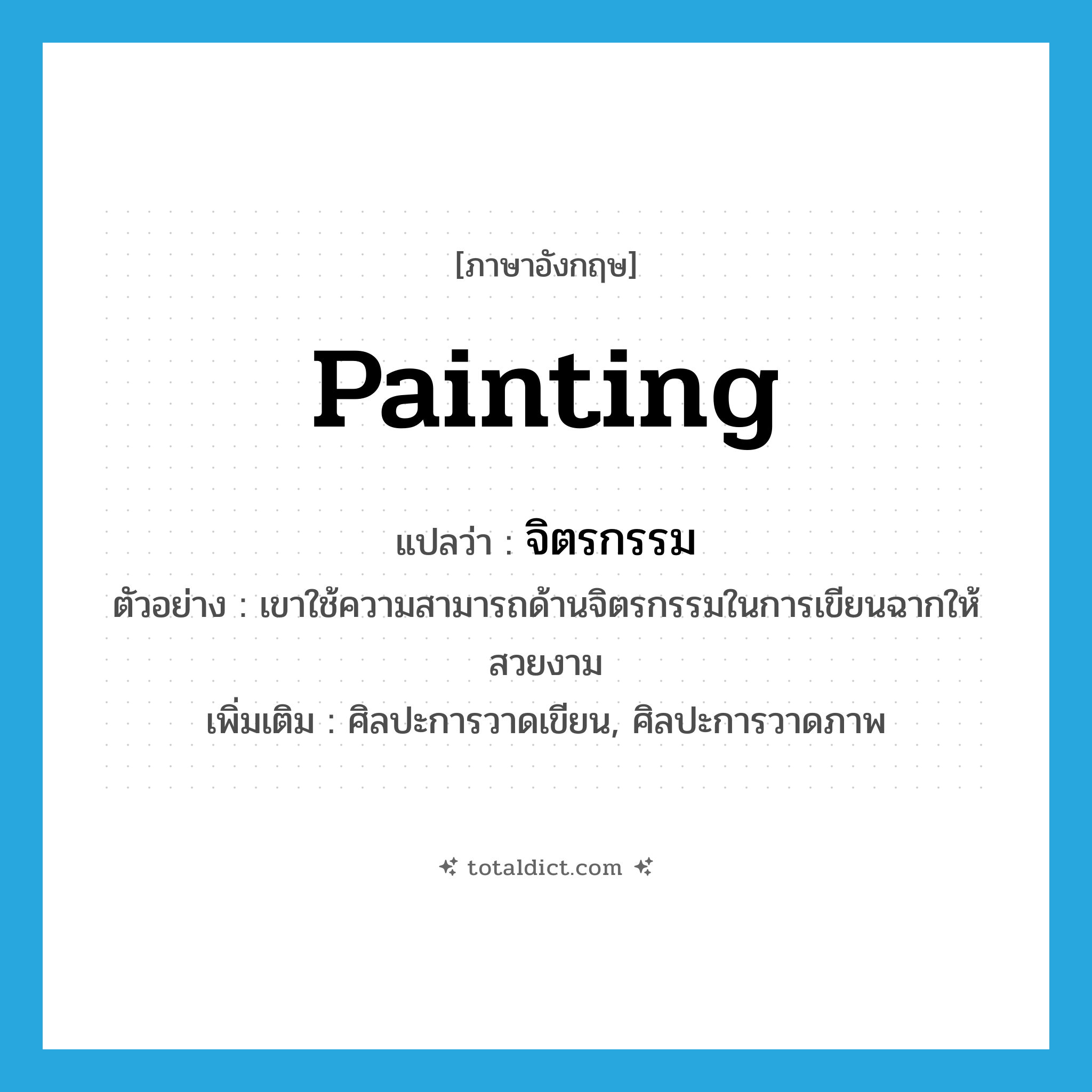 painting แปลว่า?, คำศัพท์ภาษาอังกฤษ painting แปลว่า จิตรกรรม ประเภท N ตัวอย่าง เขาใช้ความสามารถด้านจิตรกรรมในการเขียนฉากให้สวยงาม เพิ่มเติม ศิลปะการวาดเขียน, ศิลปะการวาดภาพ หมวด N