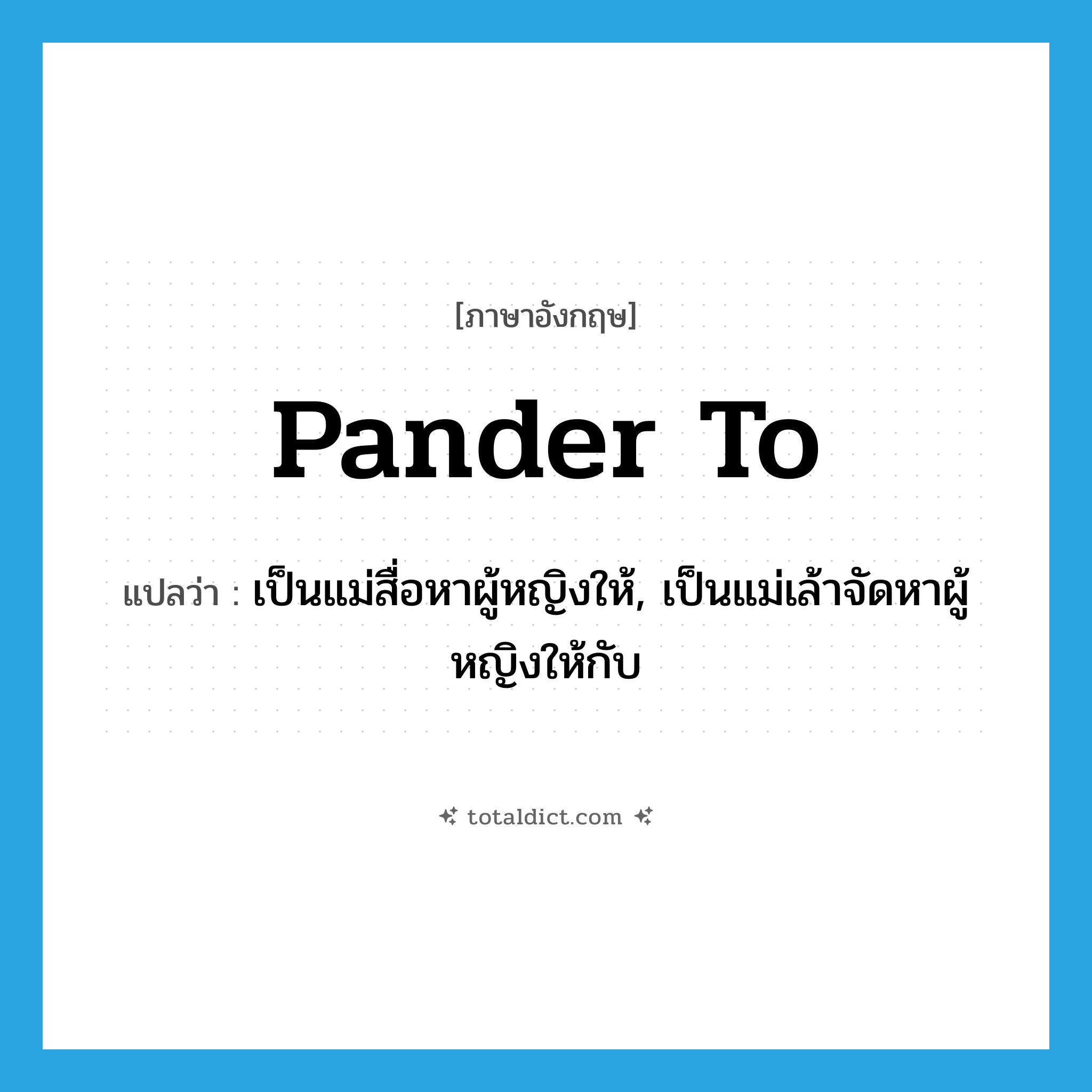 pander to แปลว่า?, คำศัพท์ภาษาอังกฤษ pander to แปลว่า เป็นแม่สื่อหาผู้หญิงให้, เป็นแม่เล้าจัดหาผู้หญิงให้กับ ประเภท PHRV หมวด PHRV