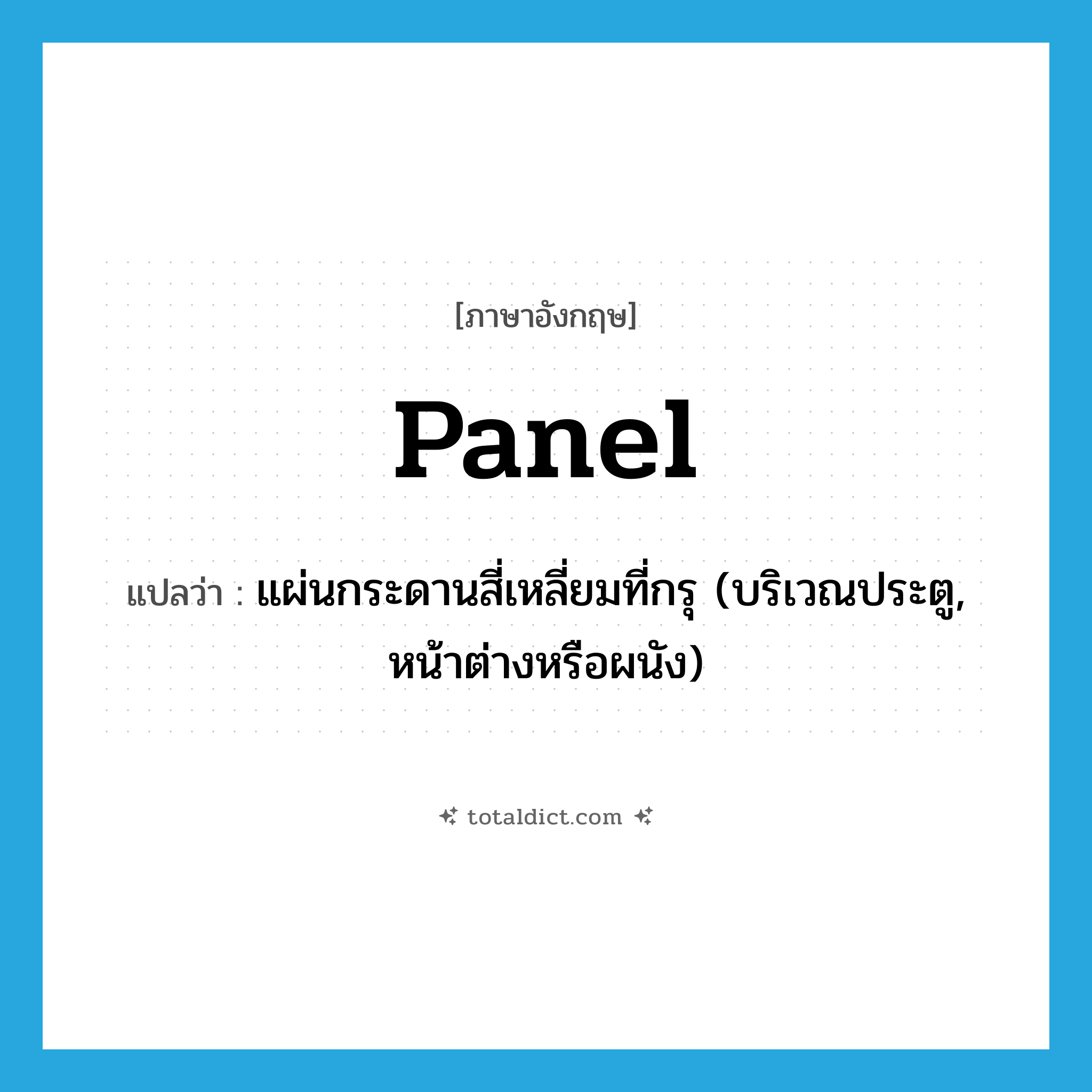 panel แปลว่า?, คำศัพท์ภาษาอังกฤษ panel แปลว่า แผ่นกระดานสี่เหลี่ยมที่กรุ (บริเวณประตู, หน้าต่างหรือผนัง) ประเภท N หมวด N