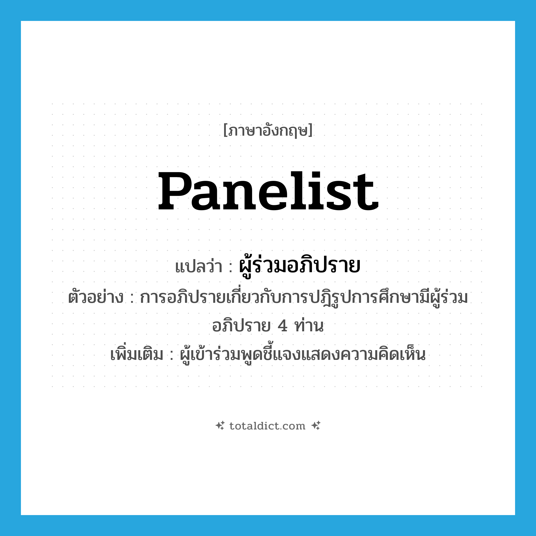 panelist แปลว่า?, คำศัพท์ภาษาอังกฤษ panelist แปลว่า ผู้ร่วมอภิปราย ประเภท N ตัวอย่าง การอภิปรายเกี่ยวกับการปฎิรูปการศึกษามีผู้ร่วมอภิปราย 4 ท่าน เพิ่มเติม ผู้เข้าร่วมพูดชี้แจงแสดงความคิดเห็น หมวด N