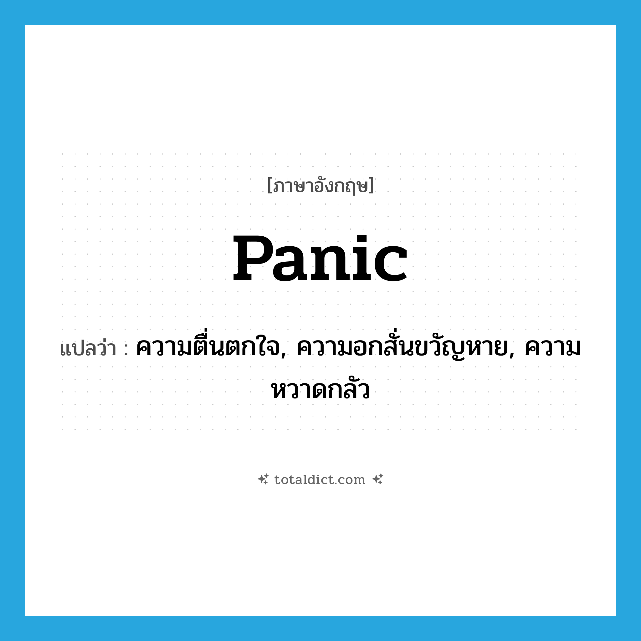 panic แปลว่า?, คำศัพท์ภาษาอังกฤษ panic แปลว่า ความตื่นตกใจ, ความอกสั่นขวัญหาย, ความหวาดกลัว ประเภท N หมวด N