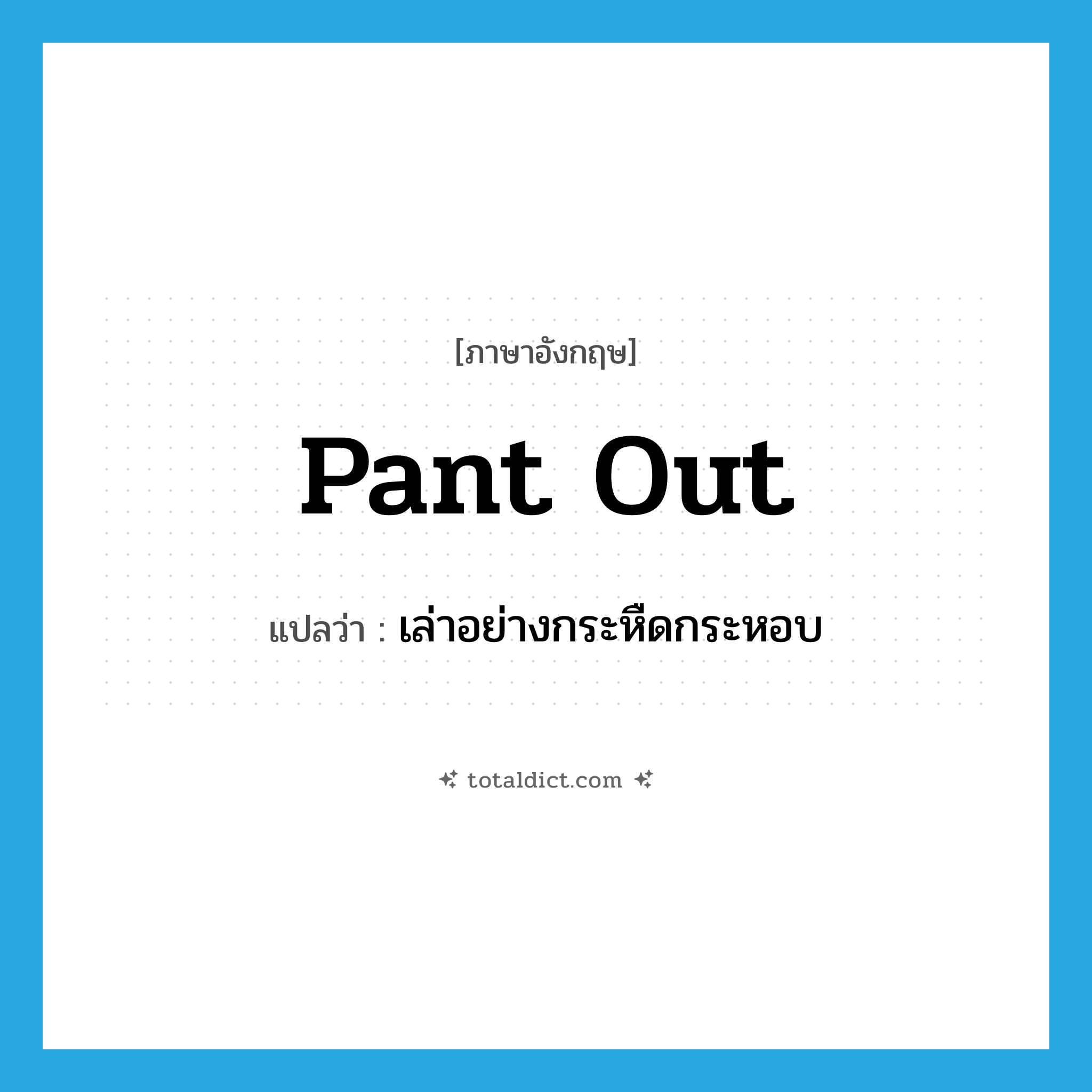 pant out แปลว่า?, คำศัพท์ภาษาอังกฤษ pant out แปลว่า เล่าอย่างกระหืดกระหอบ ประเภท PHRV หมวด PHRV