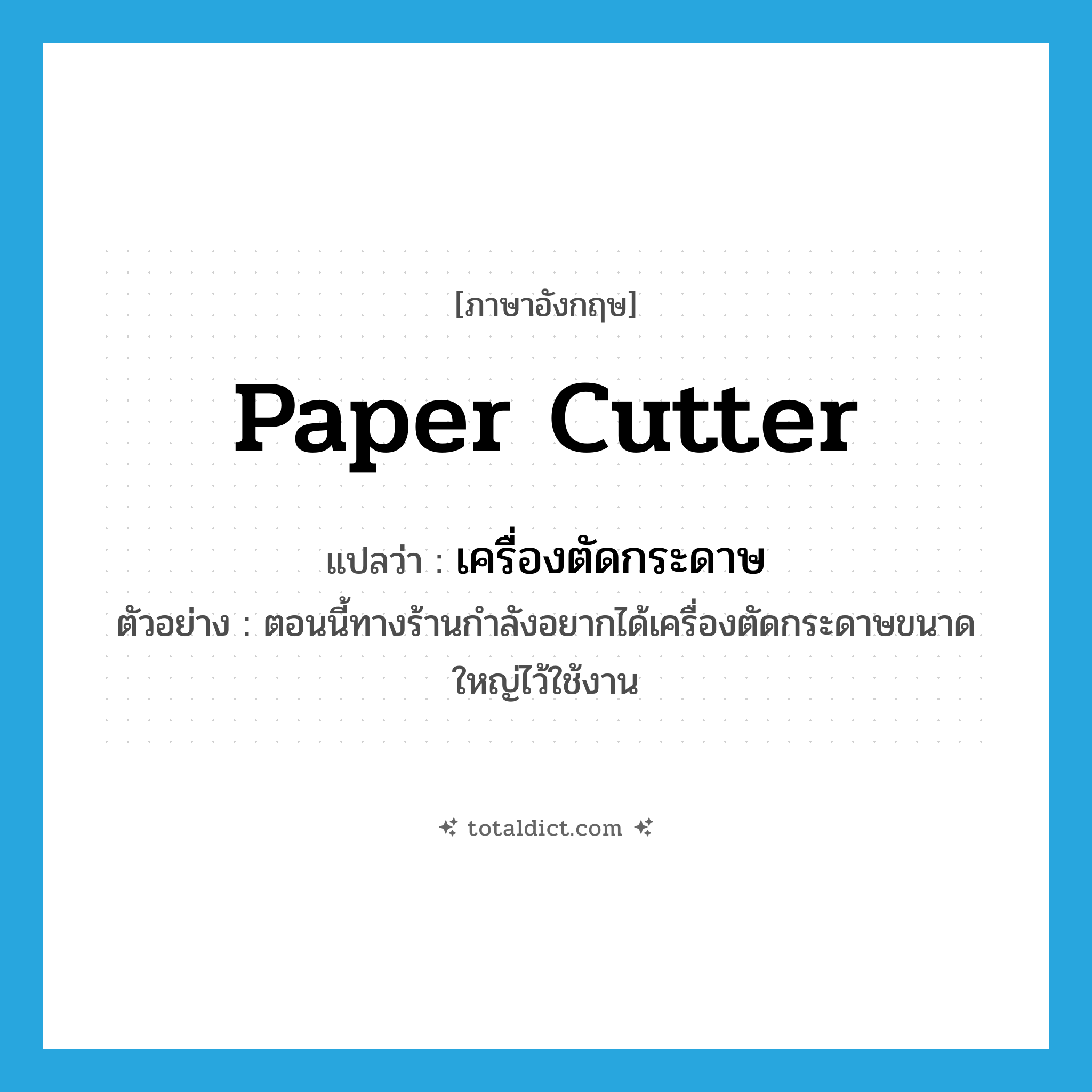 paper cutter แปลว่า?, คำศัพท์ภาษาอังกฤษ paper cutter แปลว่า เครื่องตัดกระดาษ ประเภท N ตัวอย่าง ตอนนี้ทางร้านกำลังอยากได้เครื่องตัดกระดาษขนาดใหญ่ไว้ใช้งาน หมวด N