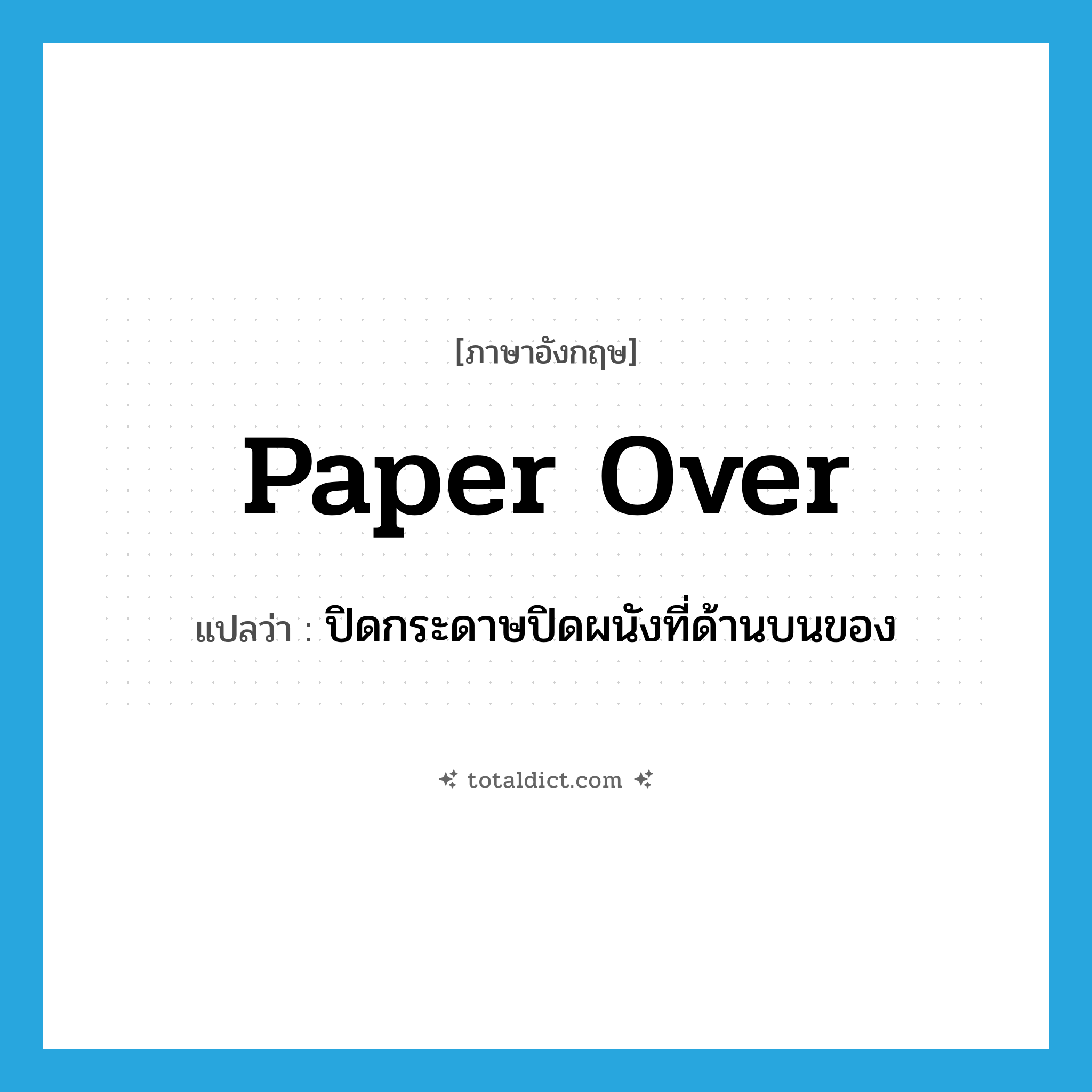 paper over แปลว่า?, คำศัพท์ภาษาอังกฤษ paper over แปลว่า ปิดกระดาษปิดผนังที่ด้านบนของ ประเภท PHRV หมวด PHRV