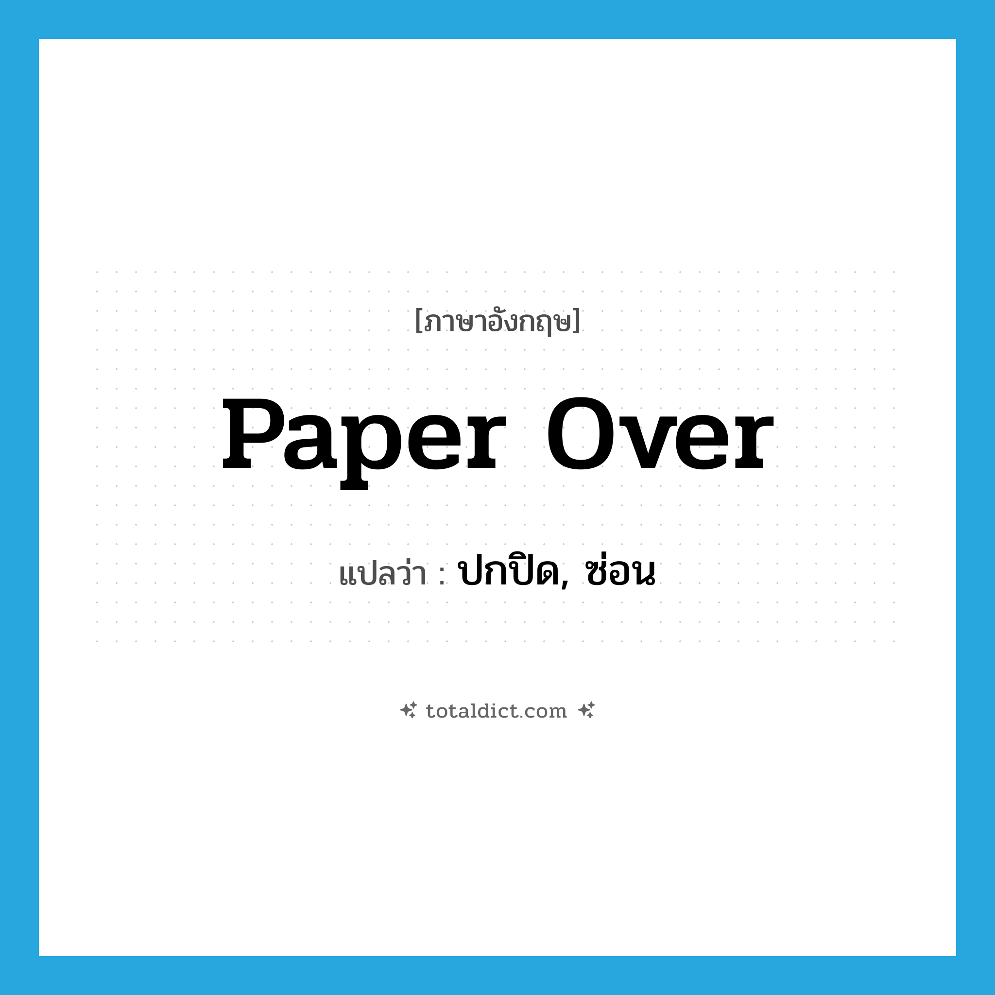 paper over แปลว่า?, คำศัพท์ภาษาอังกฤษ paper over แปลว่า ปกปิด, ซ่อน ประเภท PHRV หมวด PHRV