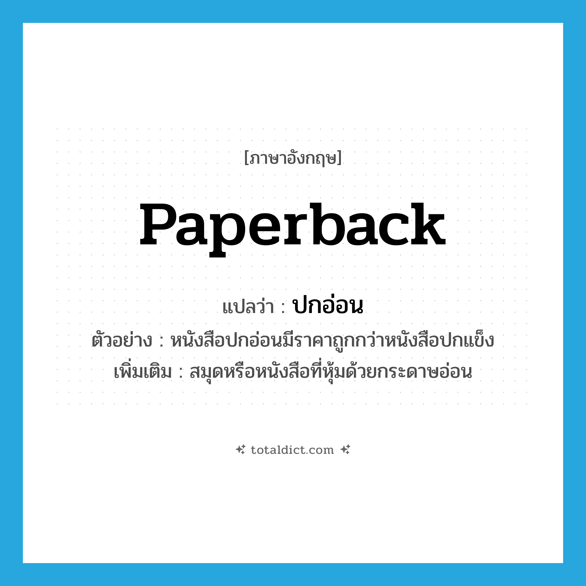 paperback แปลว่า?, คำศัพท์ภาษาอังกฤษ paperback แปลว่า ปกอ่อน ประเภท ADJ ตัวอย่าง หนังสือปกอ่อนมีราคาถูกกว่าหนังสือปกแข็ง เพิ่มเติม สมุดหรือหนังสือที่หุ้มด้วยกระดาษอ่อน หมวด ADJ