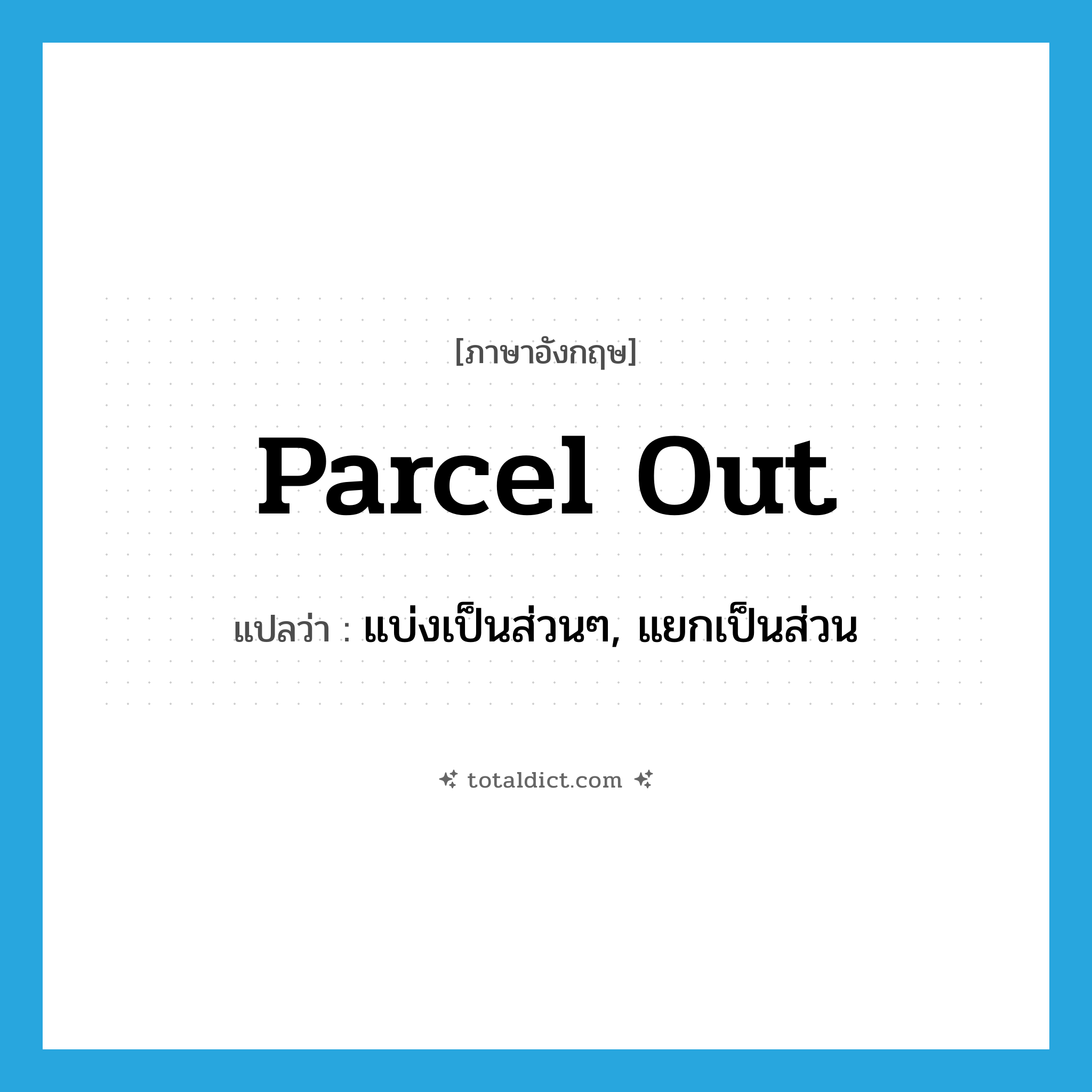 parcel out แปลว่า?, คำศัพท์ภาษาอังกฤษ parcel out แปลว่า แบ่งเป็นส่วนๆ, แยกเป็นส่วน ประเภท PHRV หมวด PHRV