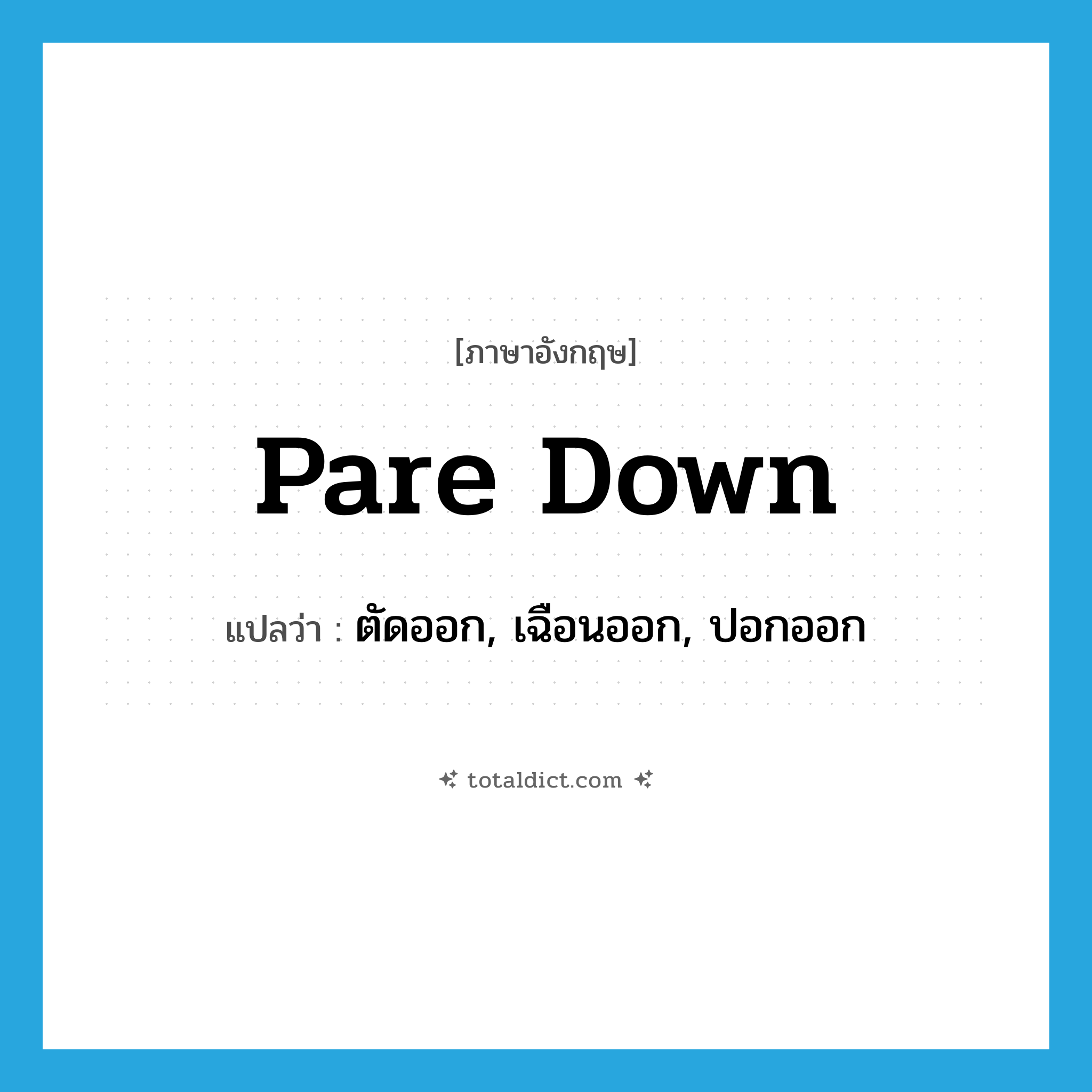 pare down แปลว่า?, คำศัพท์ภาษาอังกฤษ pare down แปลว่า ตัดออก, เฉือนออก, ปอกออก ประเภท PHRV หมวด PHRV