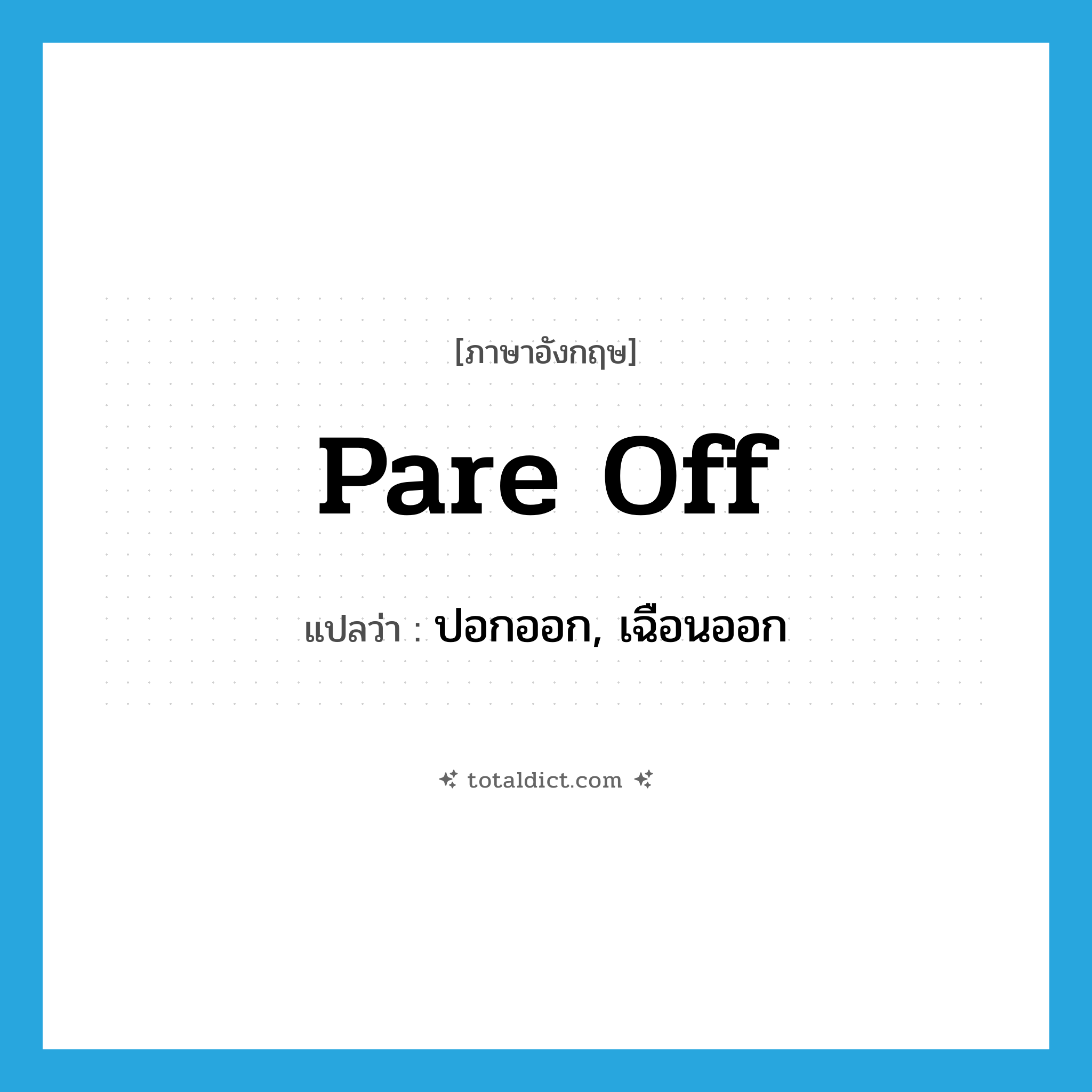 pare off แปลว่า?, คำศัพท์ภาษาอังกฤษ pare off แปลว่า ปอกออก, เฉือนออก ประเภท PHRV หมวด PHRV