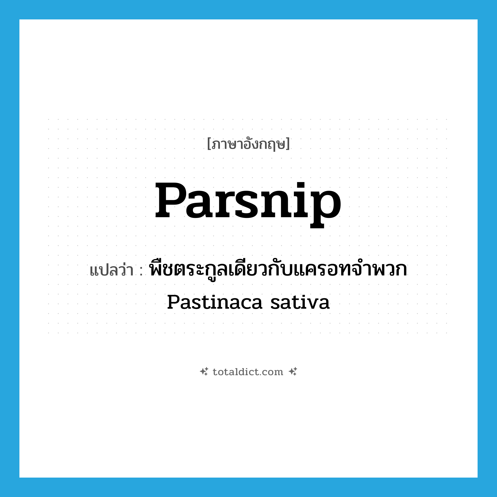 parsnip แปลว่า?, คำศัพท์ภาษาอังกฤษ parsnip แปลว่า พืชตระกูลเดียวกับแครอทจำพวก Pastinaca sativa ประเภท N หมวด N