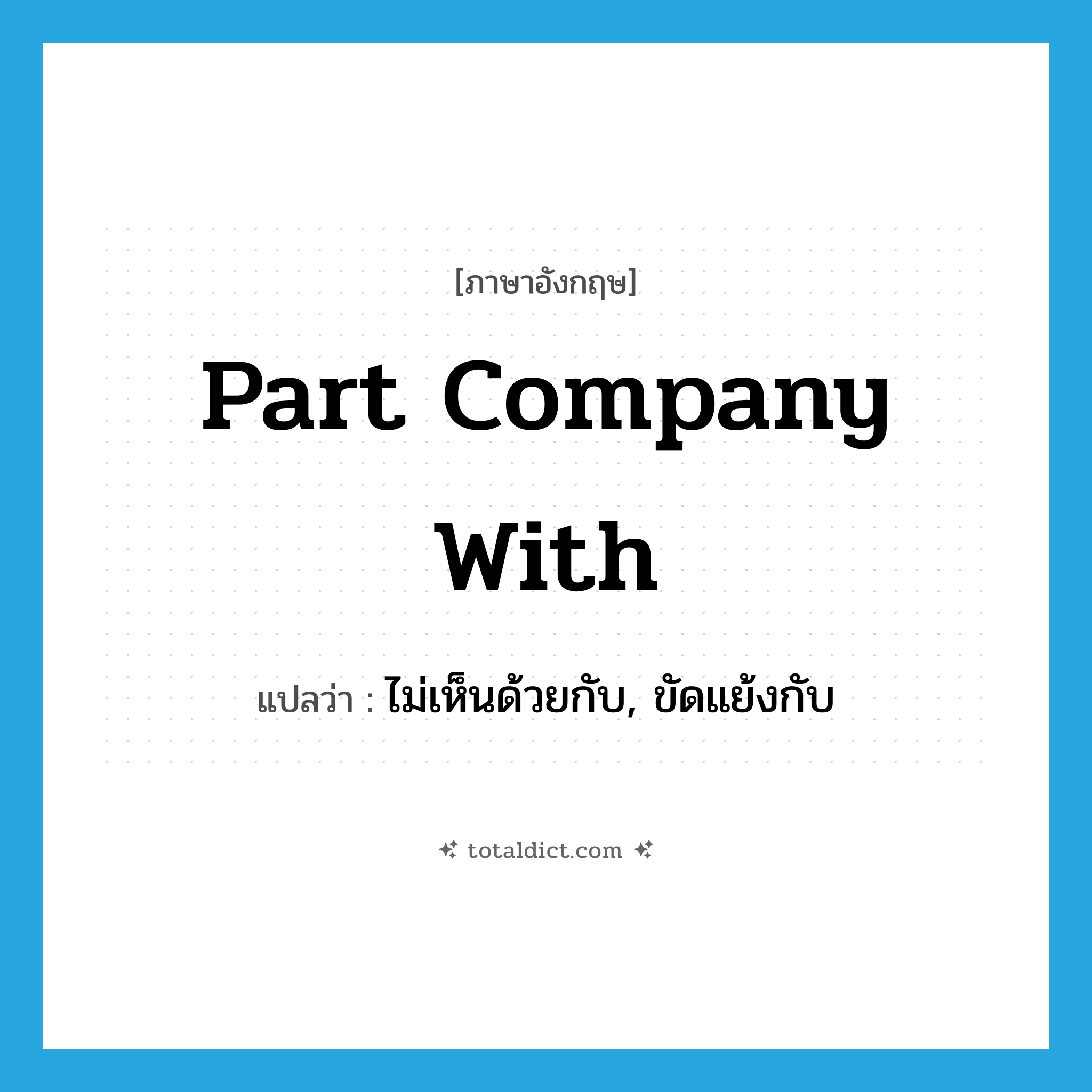 part company with แปลว่า?, คำศัพท์ภาษาอังกฤษ part company with แปลว่า ไม่เห็นด้วยกับ, ขัดแย้งกับ ประเภท PHRV หมวด PHRV