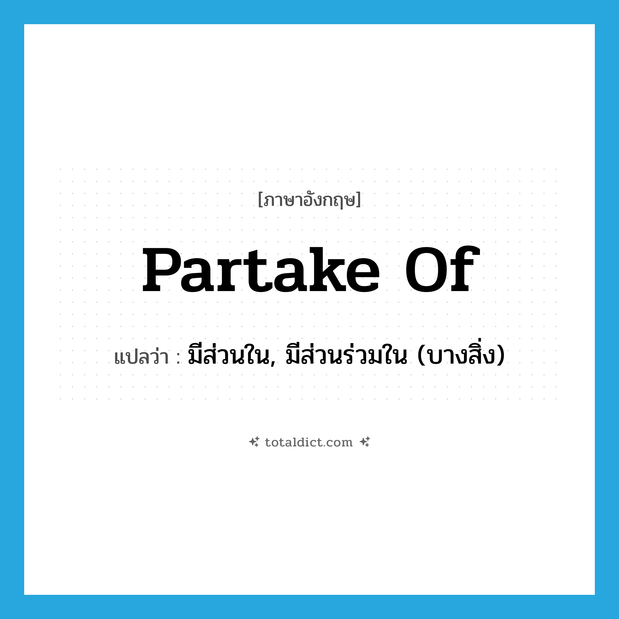 partake of แปลว่า?, คำศัพท์ภาษาอังกฤษ partake of แปลว่า มีส่วนใน, มีส่วนร่วมใน (บางสิ่ง) ประเภท PHRV หมวด PHRV