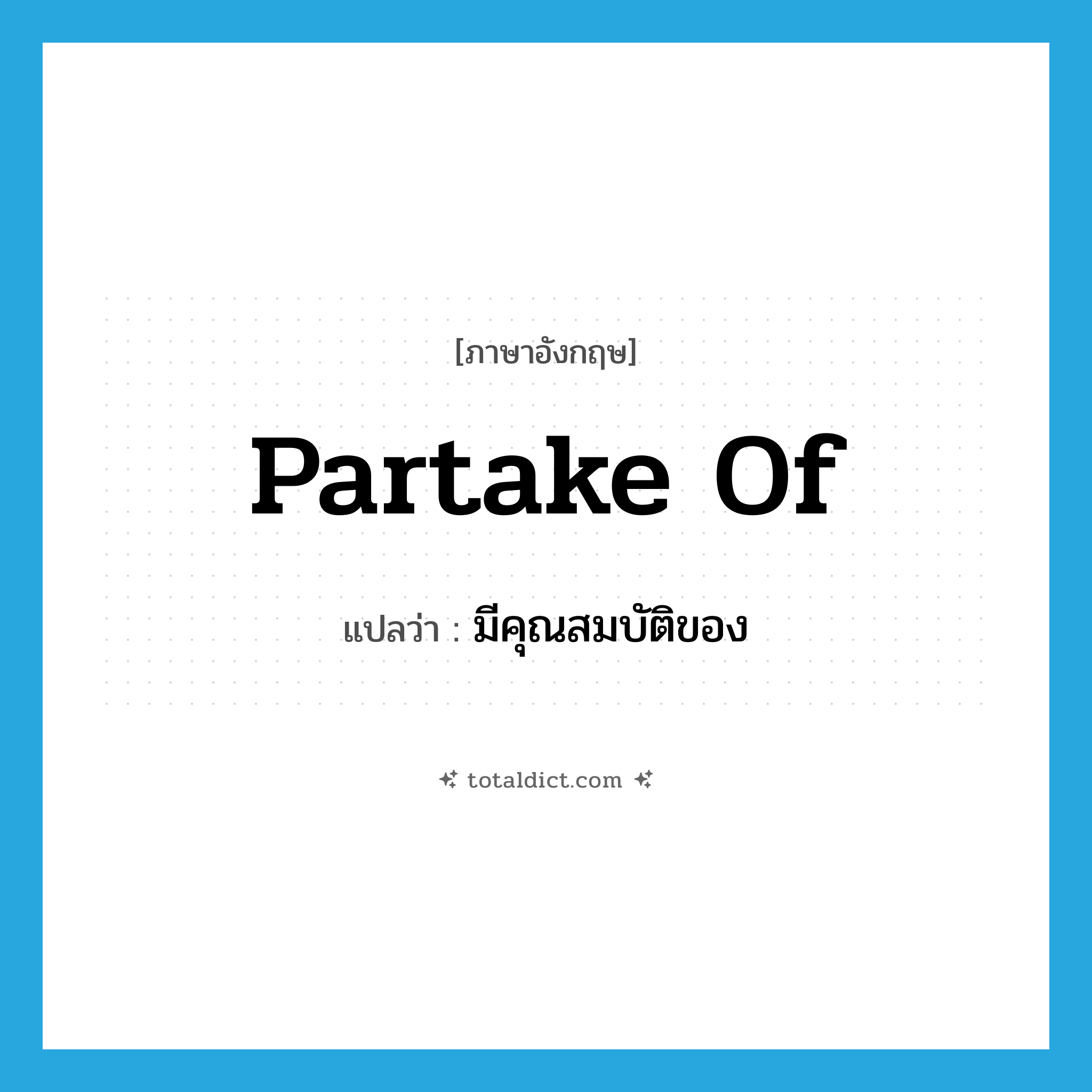 partake of แปลว่า?, คำศัพท์ภาษาอังกฤษ partake of แปลว่า มีคุณสมบัติของ ประเภท PHRV หมวด PHRV