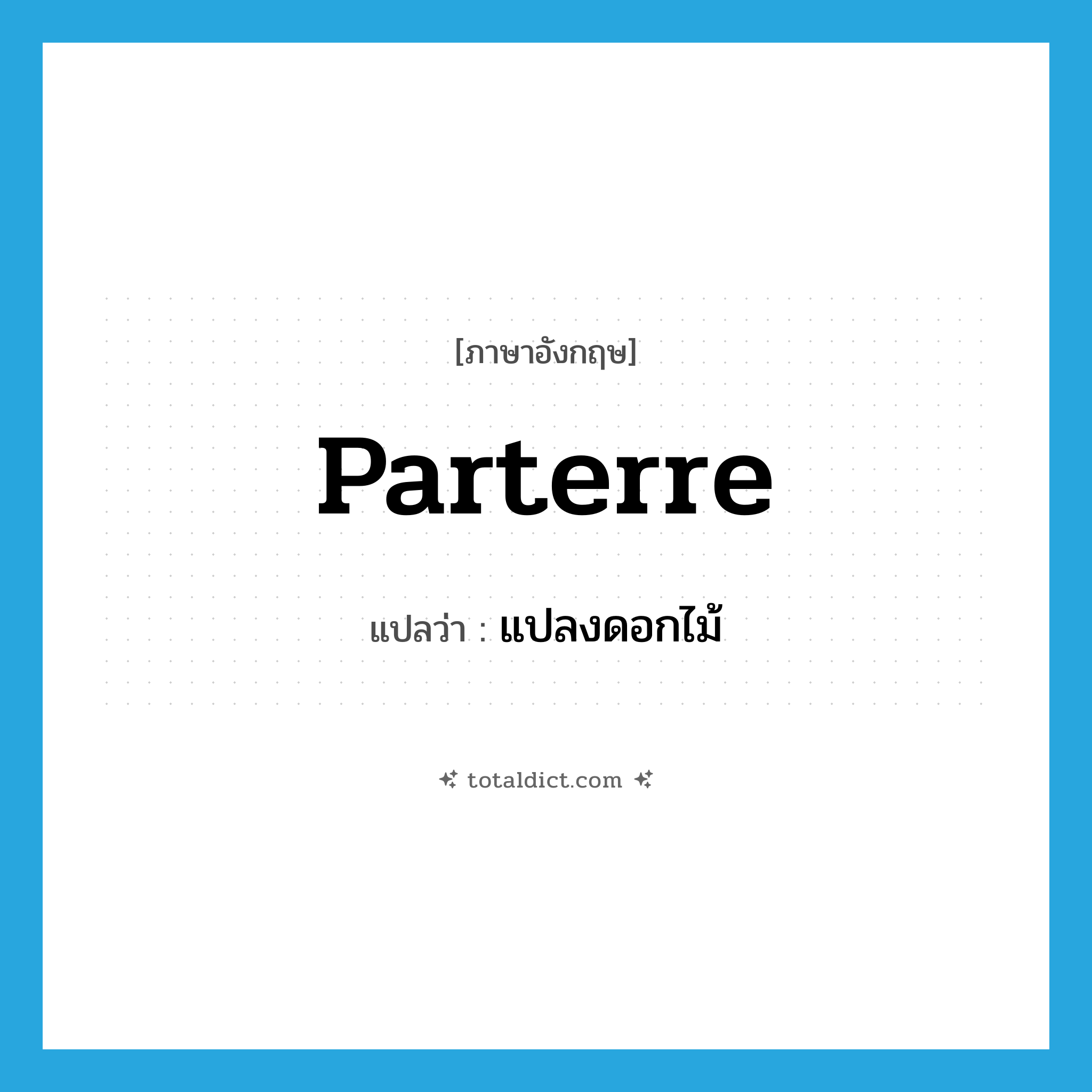 parterre แปลว่า?, คำศัพท์ภาษาอังกฤษ parterre แปลว่า แปลงดอกไม้ ประเภท N หมวด N