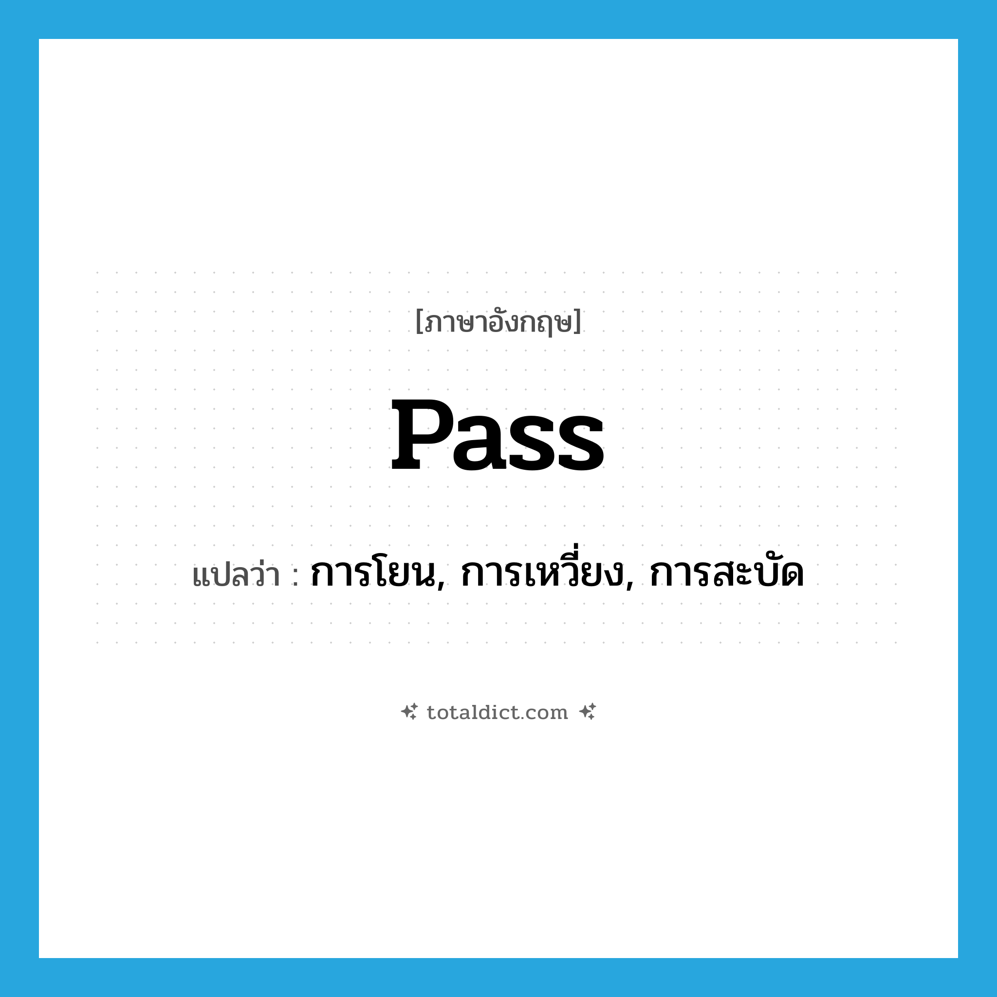 pass แปลว่า?, คำศัพท์ภาษาอังกฤษ pass แปลว่า การโยน, การเหวี่ยง, การสะบัด ประเภท N หมวด N