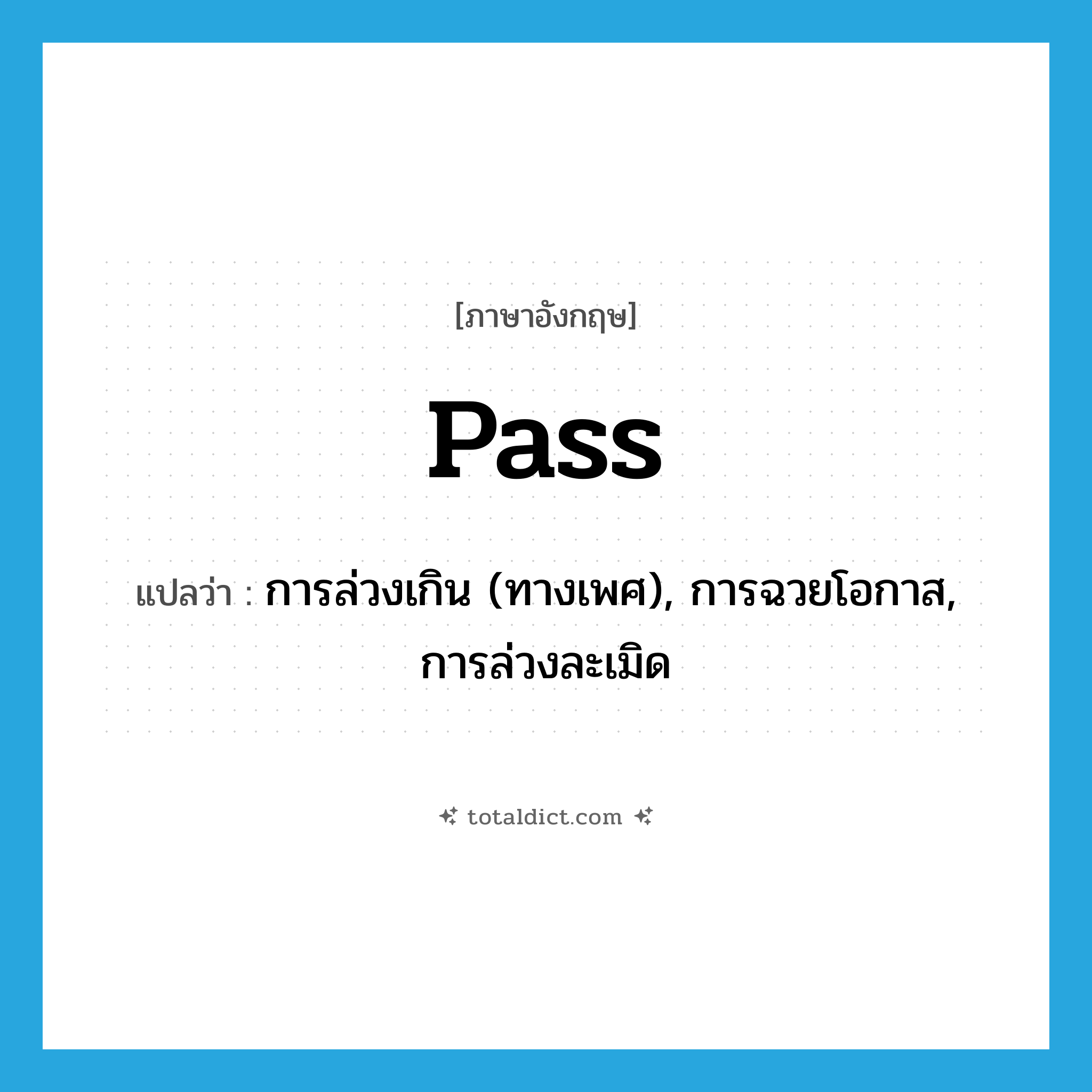 pass แปลว่า?, คำศัพท์ภาษาอังกฤษ pass แปลว่า การล่วงเกิน (ทางเพศ), การฉวยโอกาส, การล่วงละเมิด ประเภท N หมวด N