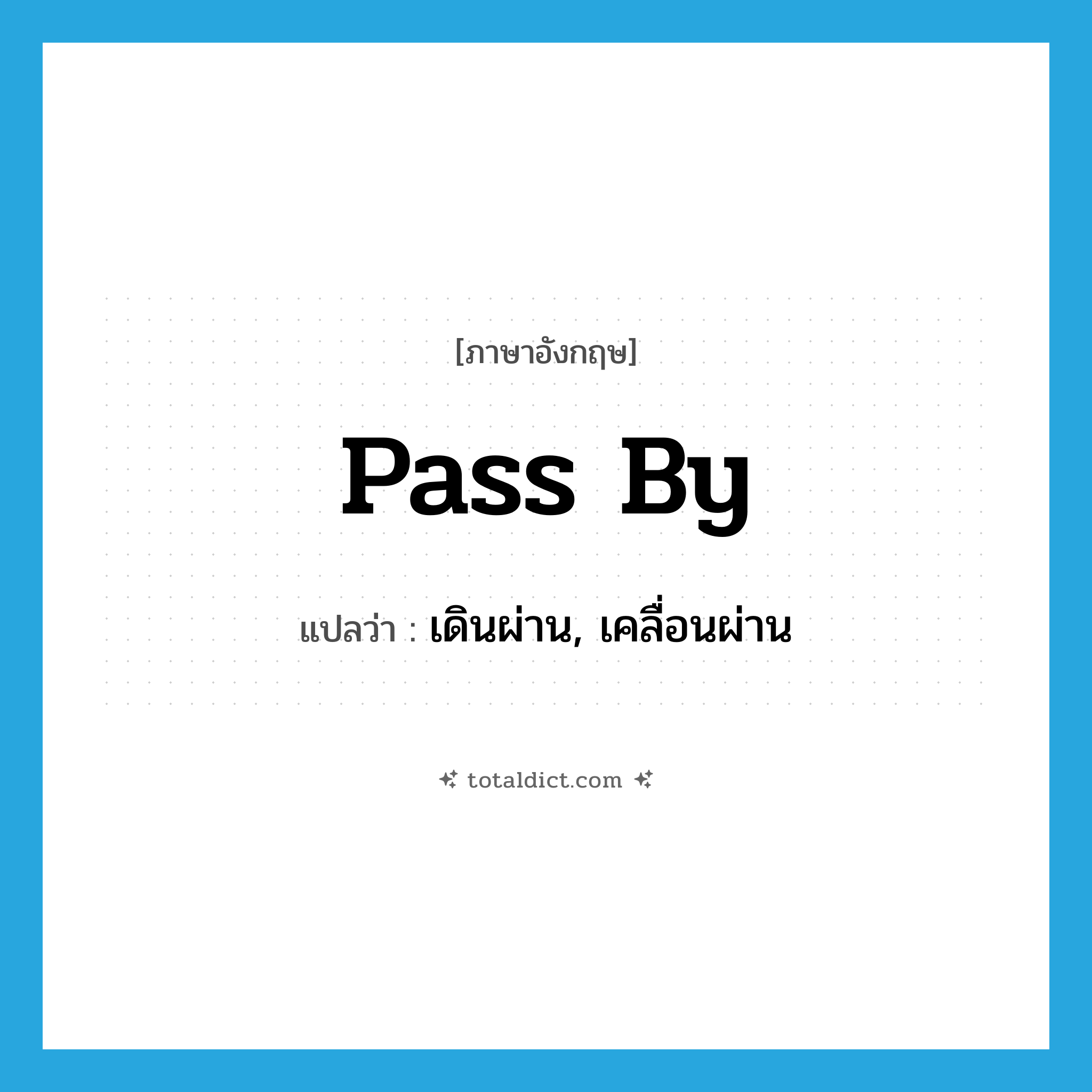 pass by แปลว่า?, คำศัพท์ภาษาอังกฤษ pass by แปลว่า เดินผ่าน, เคลื่อนผ่าน ประเภท PHRV หมวด PHRV