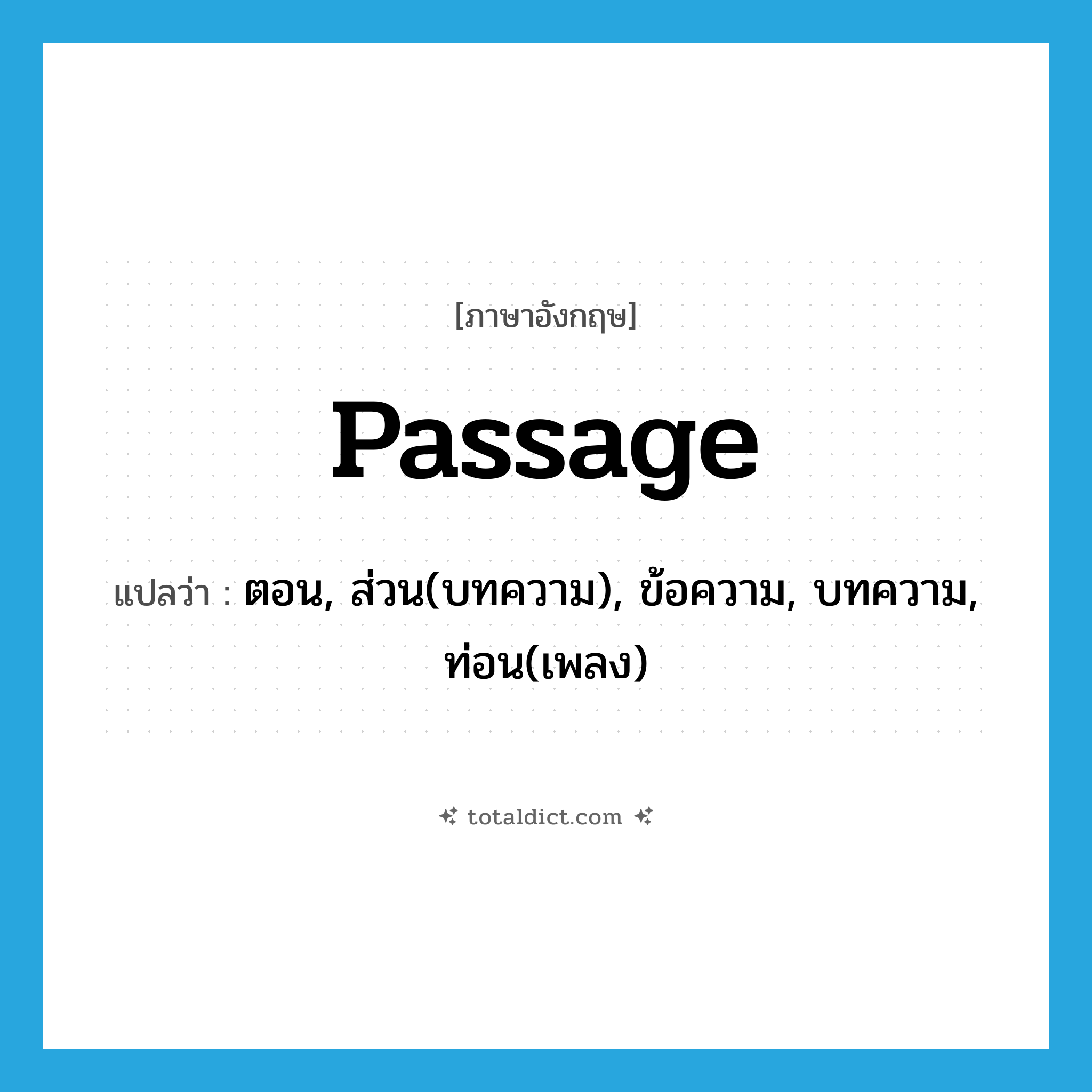 passage แปลว่า?, คำศัพท์ภาษาอังกฤษ passage แปลว่า ตอน, ส่วน(บทความ), ข้อความ, บทความ, ท่อน(เพลง) ประเภท N หมวด N