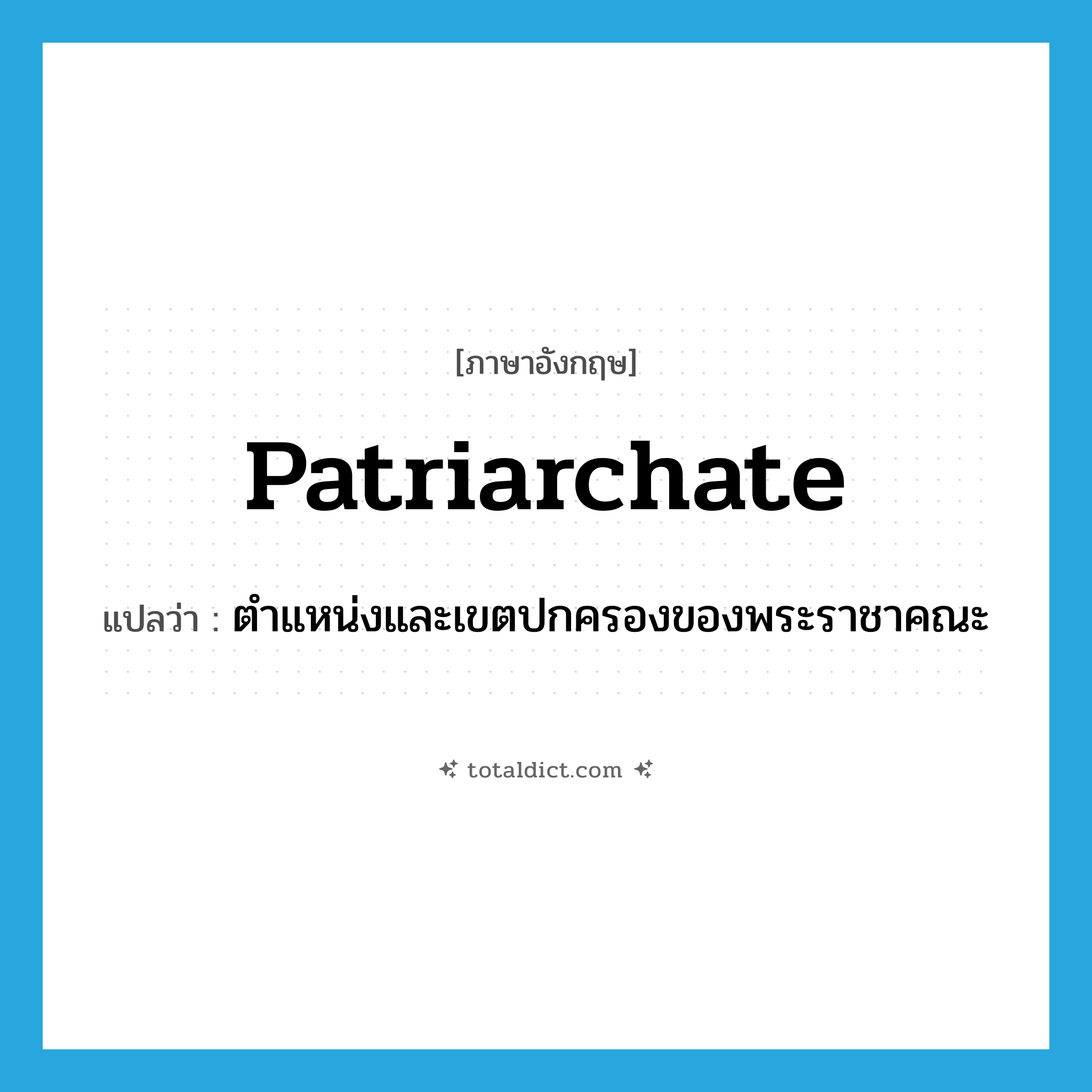 patriarchate แปลว่า?, คำศัพท์ภาษาอังกฤษ patriarchate แปลว่า ตำแหน่งและเขตปกครองของพระราชาคณะ ประเภท N หมวด N