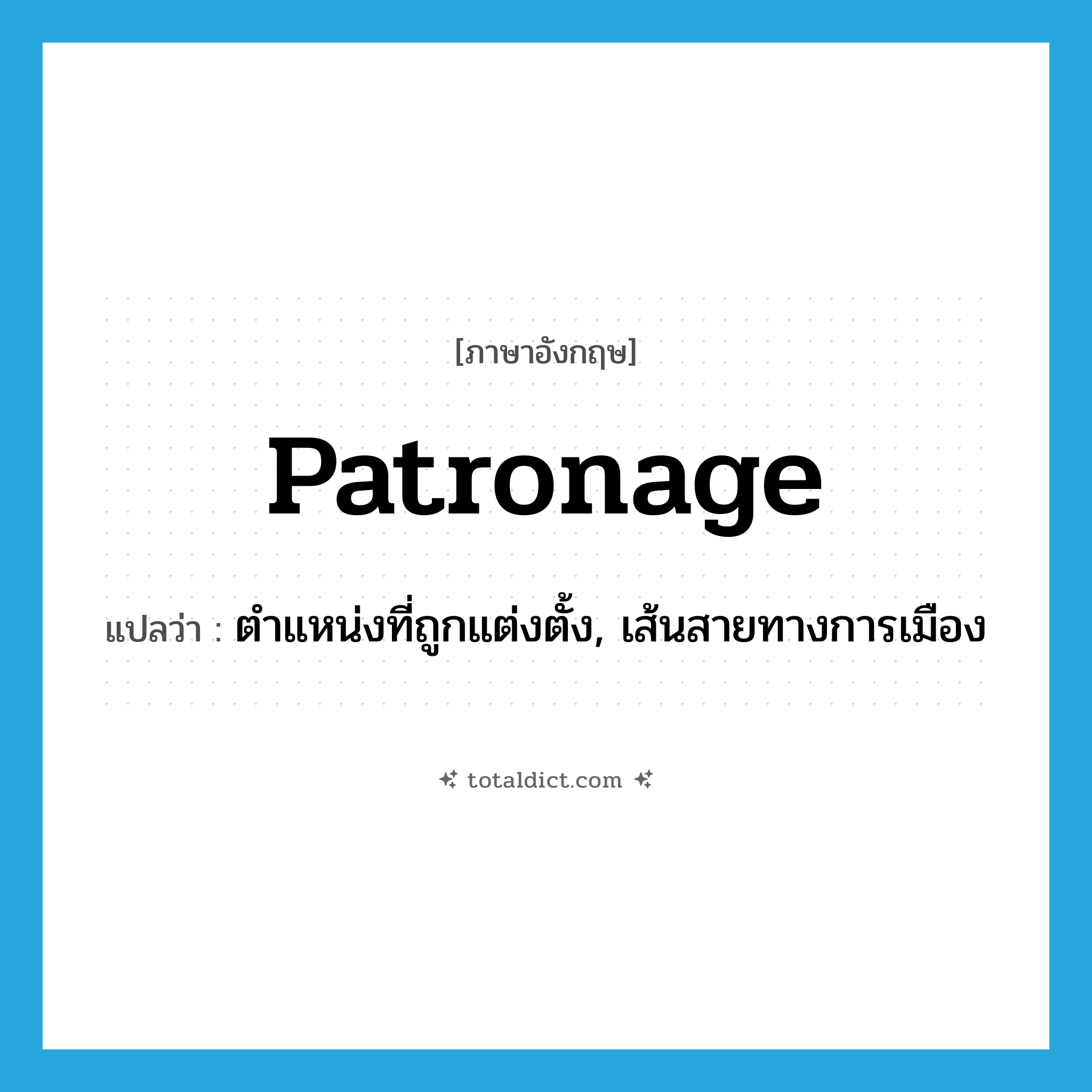 patronage แปลว่า?, คำศัพท์ภาษาอังกฤษ patronage แปลว่า ตำแหน่งที่ถูกแต่งตั้ง, เส้นสายทางการเมือง ประเภท N หมวด N