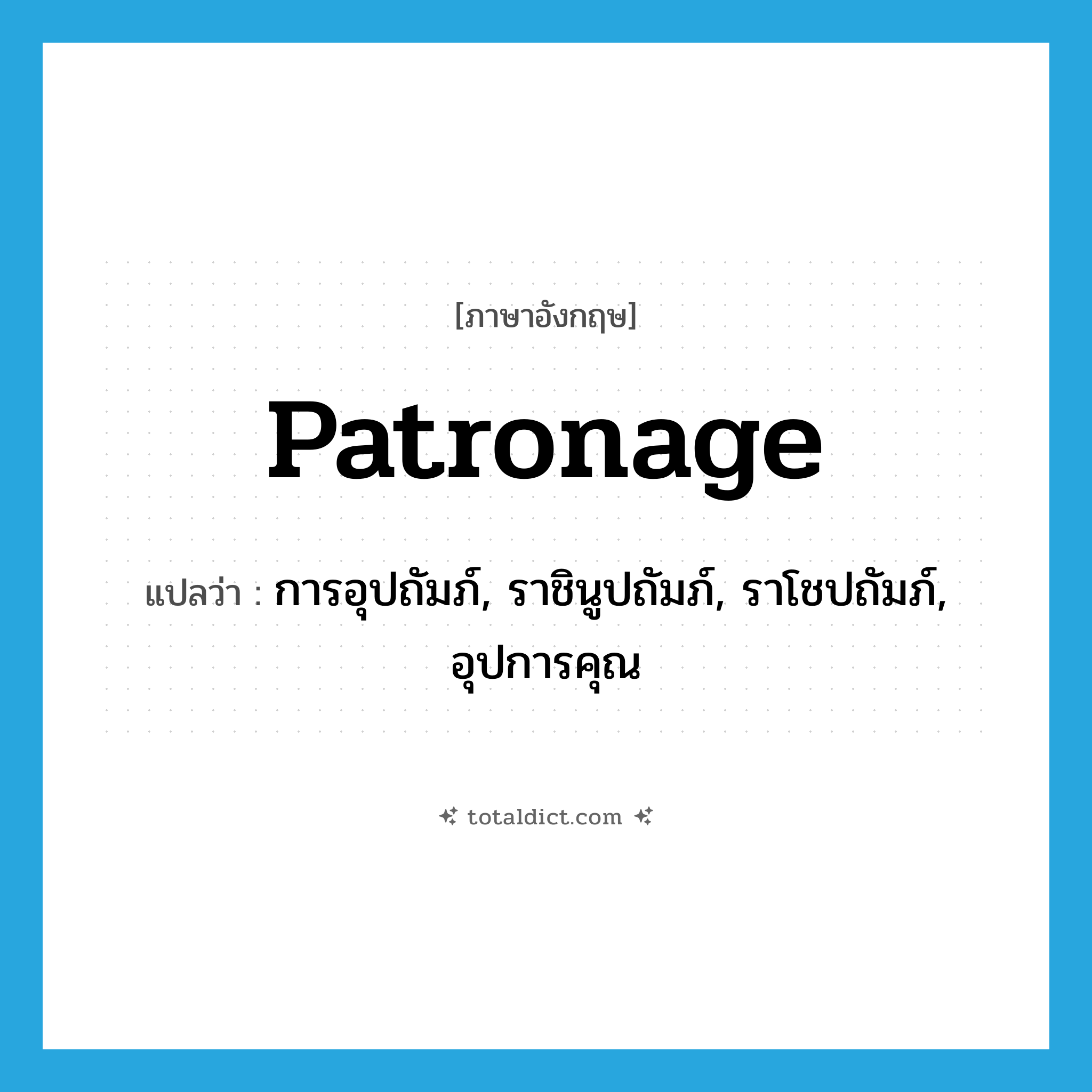 patronage แปลว่า?, คำศัพท์ภาษาอังกฤษ patronage แปลว่า การอุปถัมภ์, ราชินูปถัมภ์, ราโชปถัมภ์, อุปการคุณ ประเภท N หมวด N