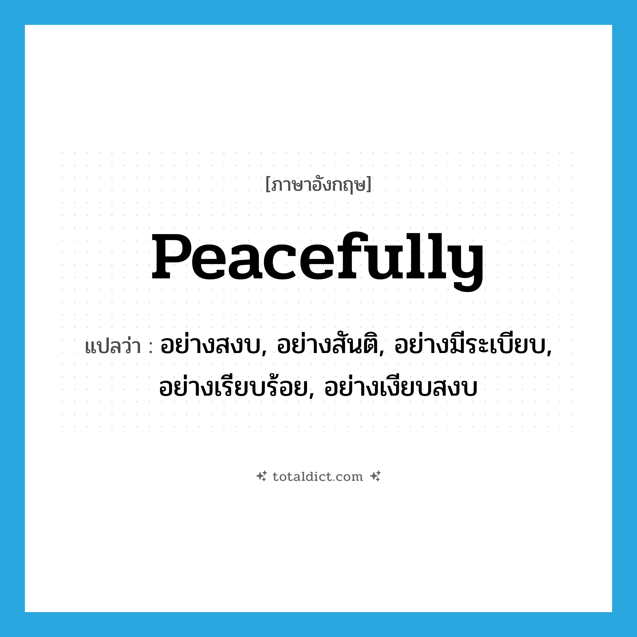 peacefully แปลว่า?, คำศัพท์ภาษาอังกฤษ peacefully แปลว่า อย่างสงบ, อย่างสันติ, อย่างมีระเบียบ, อย่างเรียบร้อย, อย่างเงียบสงบ ประเภท ADV หมวด ADV