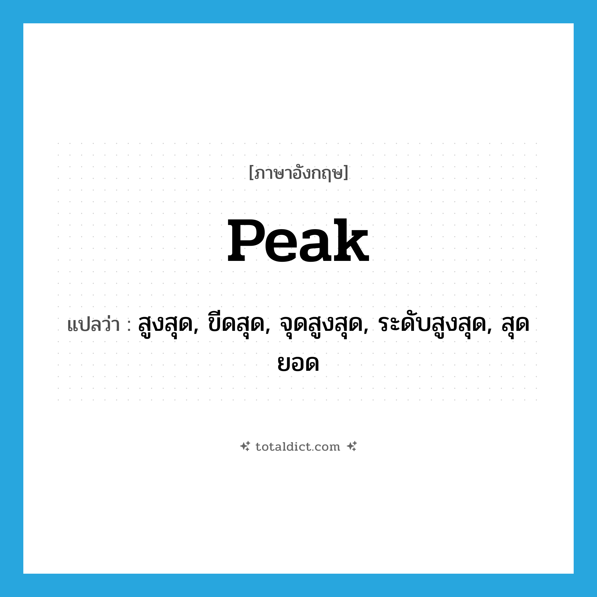 peak แปลว่า?, คำศัพท์ภาษาอังกฤษ peak แปลว่า สูงสุด, ขีดสุด, จุดสูงสุด, ระดับสูงสุด, สุดยอด ประเภท ADJ หมวด ADJ