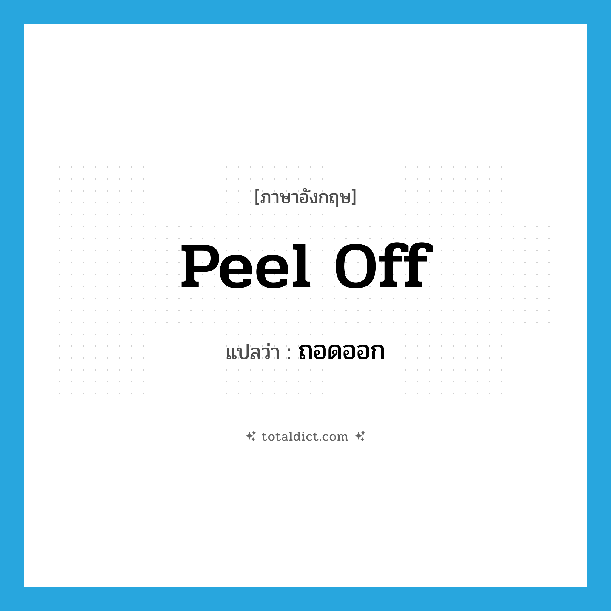 peel off แปลว่า?, คำศัพท์ภาษาอังกฤษ peel off แปลว่า ถอดออก ประเภท PHRV หมวด PHRV