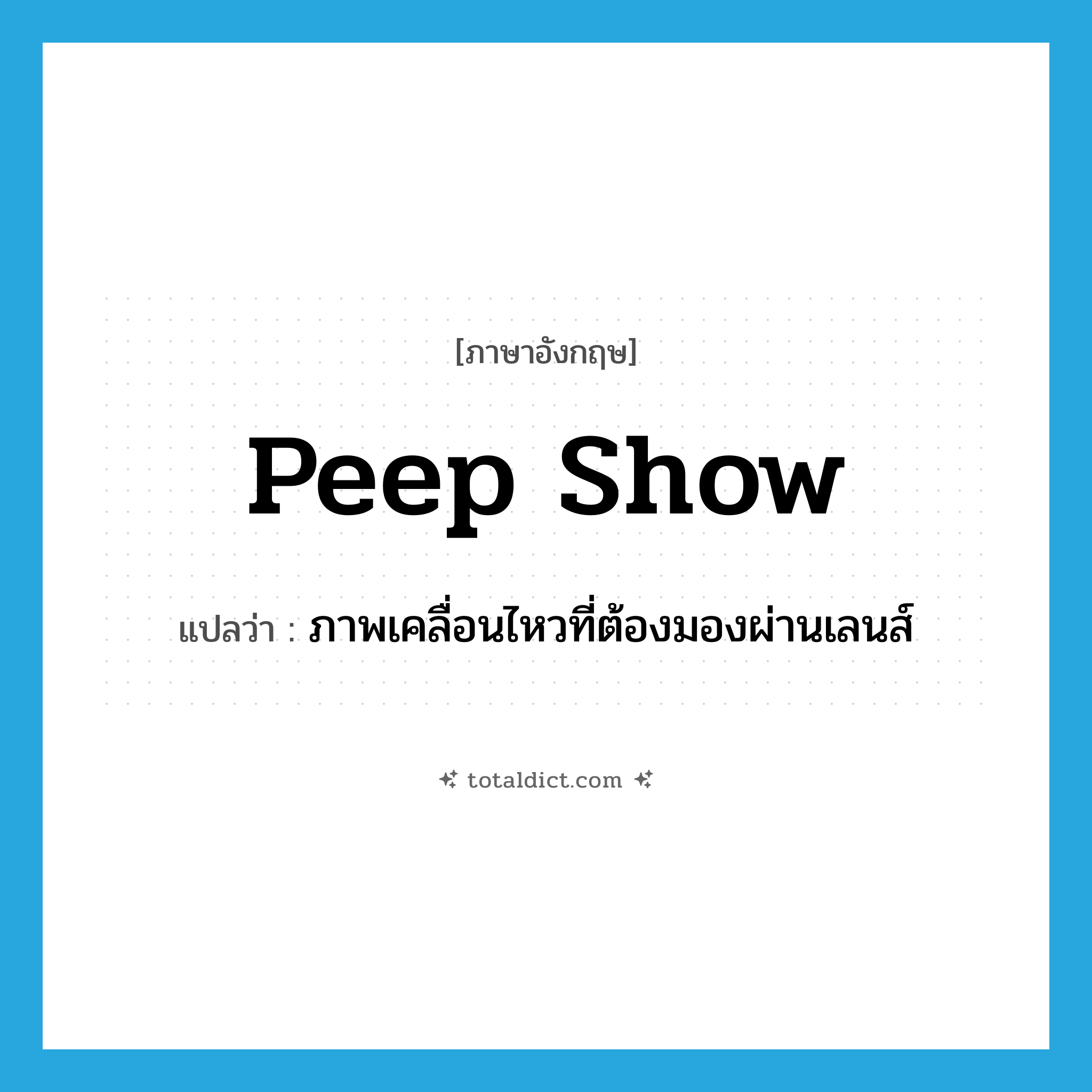 peep show แปลว่า?, คำศัพท์ภาษาอังกฤษ peep show แปลว่า ภาพเคลื่อนไหวที่ต้องมองผ่านเลนส์ ประเภท N หมวด N