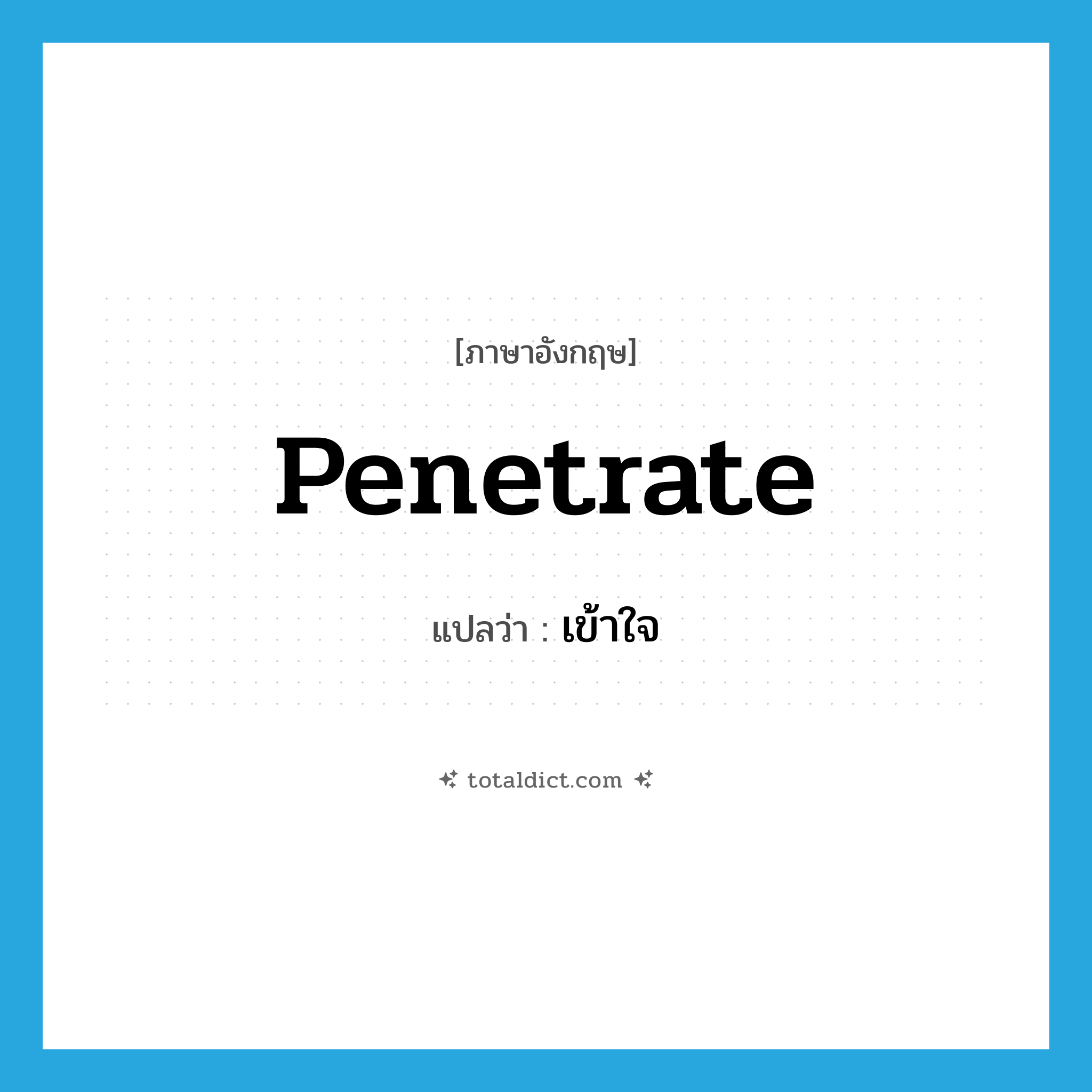 penetrate แปลว่า?, คำศัพท์ภาษาอังกฤษ penetrate แปลว่า เข้าใจ ประเภท VT หมวด VT