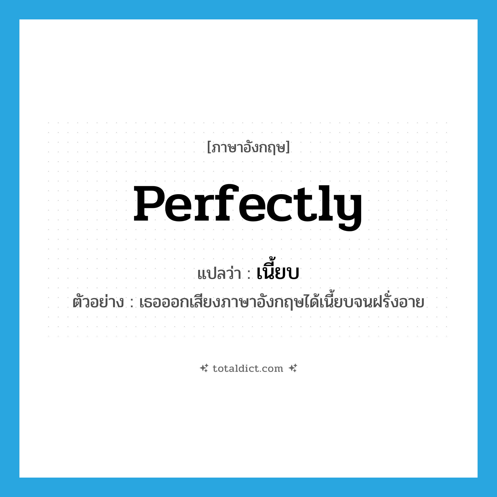 perfectly แปลว่า?, คำศัพท์ภาษาอังกฤษ perfectly แปลว่า เนี้ยบ ประเภท ADV ตัวอย่าง เธอออกเสียงภาษาอังกฤษได้เนี้ยบจนฝรั่งอาย หมวด ADV