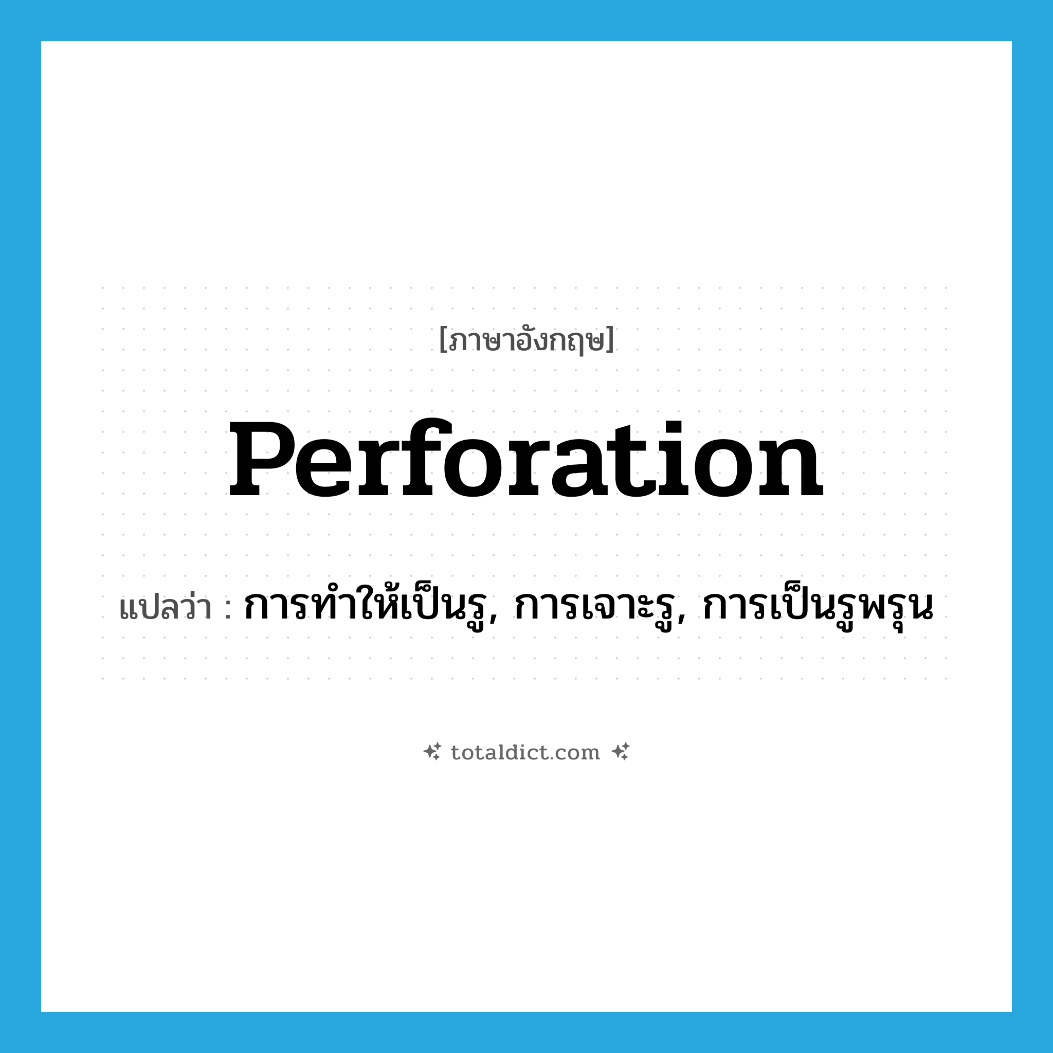 perforation แปลว่า?, คำศัพท์ภาษาอังกฤษ perforation แปลว่า การทำให้เป็นรู, การเจาะรู, การเป็นรูพรุน ประเภท N หมวด N