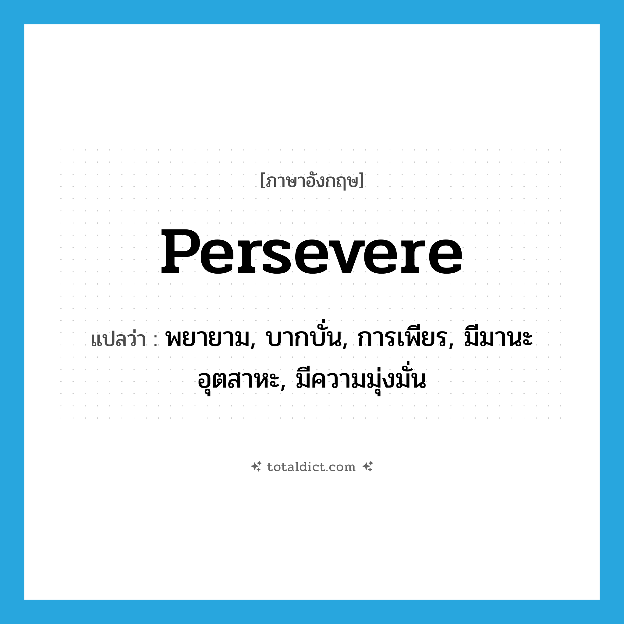 persevere แปลว่า?, คำศัพท์ภาษาอังกฤษ persevere แปลว่า พยายาม, บากบั่น, การเพียร, มีมานะอุตสาหะ, มีความมุ่งมั่น ประเภท VI หมวด VI