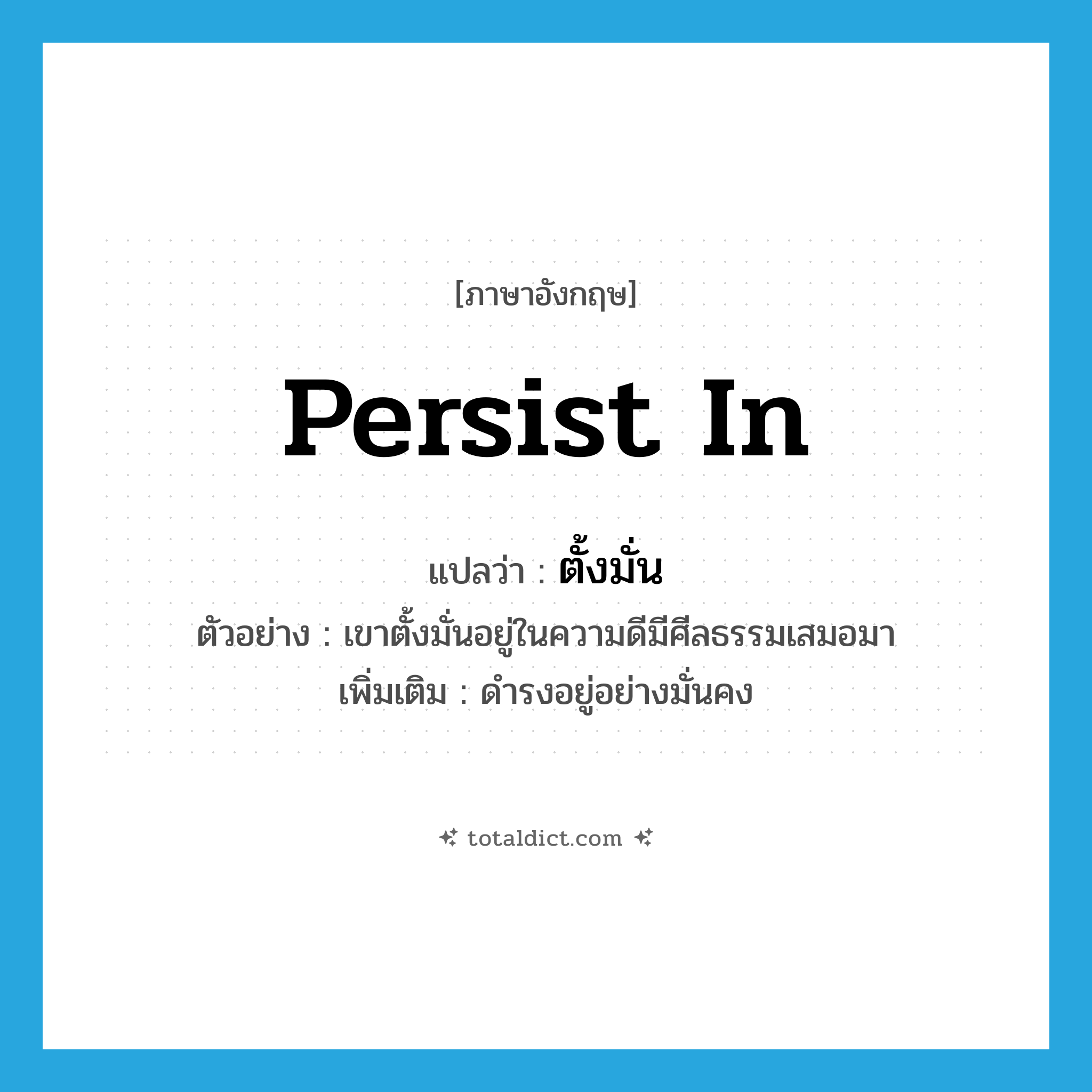 persist in แปลว่า?, คำศัพท์ภาษาอังกฤษ persist in แปลว่า ตั้งมั่น ประเภท V ตัวอย่าง เขาตั้งมั่นอยู่ในความดีมีศีลธรรมเสมอมา เพิ่มเติม ดำรงอยู่อย่างมั่นคง หมวด V