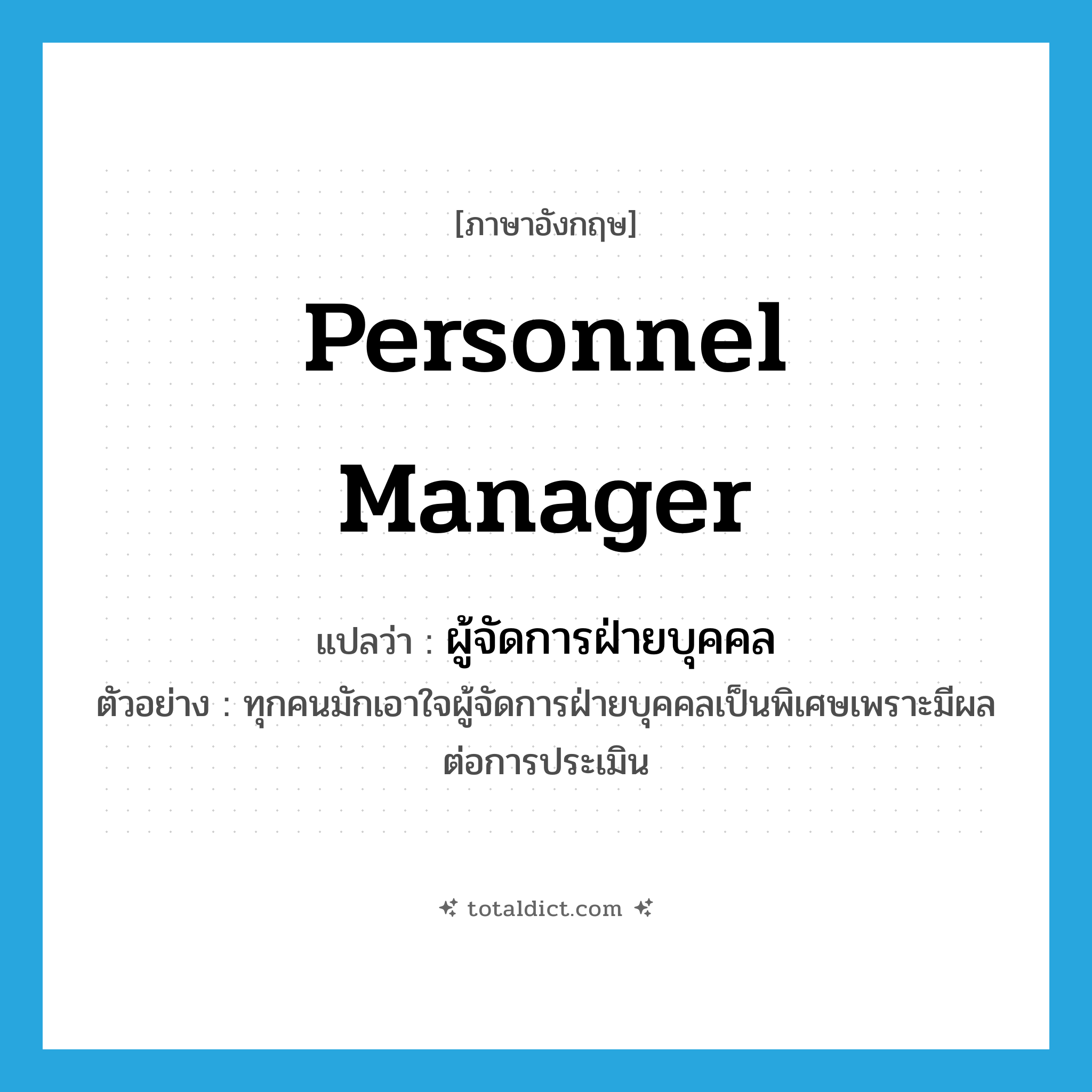 personnel manager แปลว่า?, คำศัพท์ภาษาอังกฤษ personnel manager แปลว่า ผู้จัดการฝ่ายบุคคล ประเภท N ตัวอย่าง ทุกคนมักเอาใจผู้จัดการฝ่ายบุคคลเป็นพิเศษเพราะมีผลต่อการประเมิน หมวด N