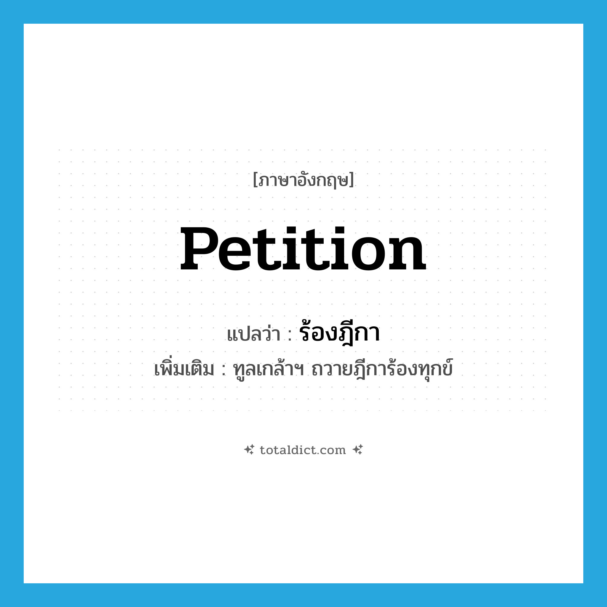 petition แปลว่า?, คำศัพท์ภาษาอังกฤษ petition แปลว่า ร้องฎีกา ประเภท V เพิ่มเติม ทูลเกล้าฯ ถวายฎีการ้องทุกข์ หมวด V