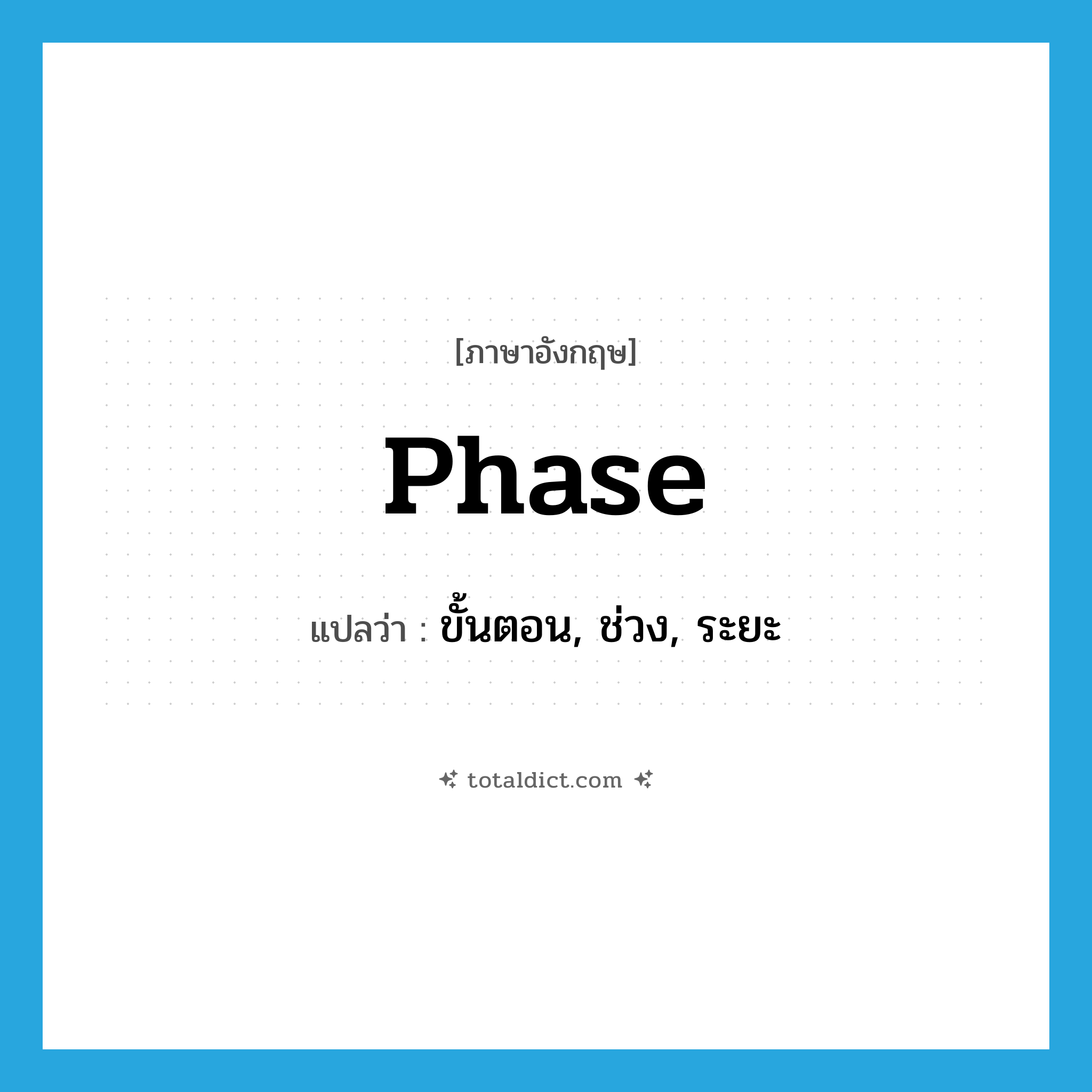 phase แปลว่า?, คำศัพท์ภาษาอังกฤษ phase แปลว่า ขั้นตอน, ช่วง, ระยะ ประเภท N หมวด N