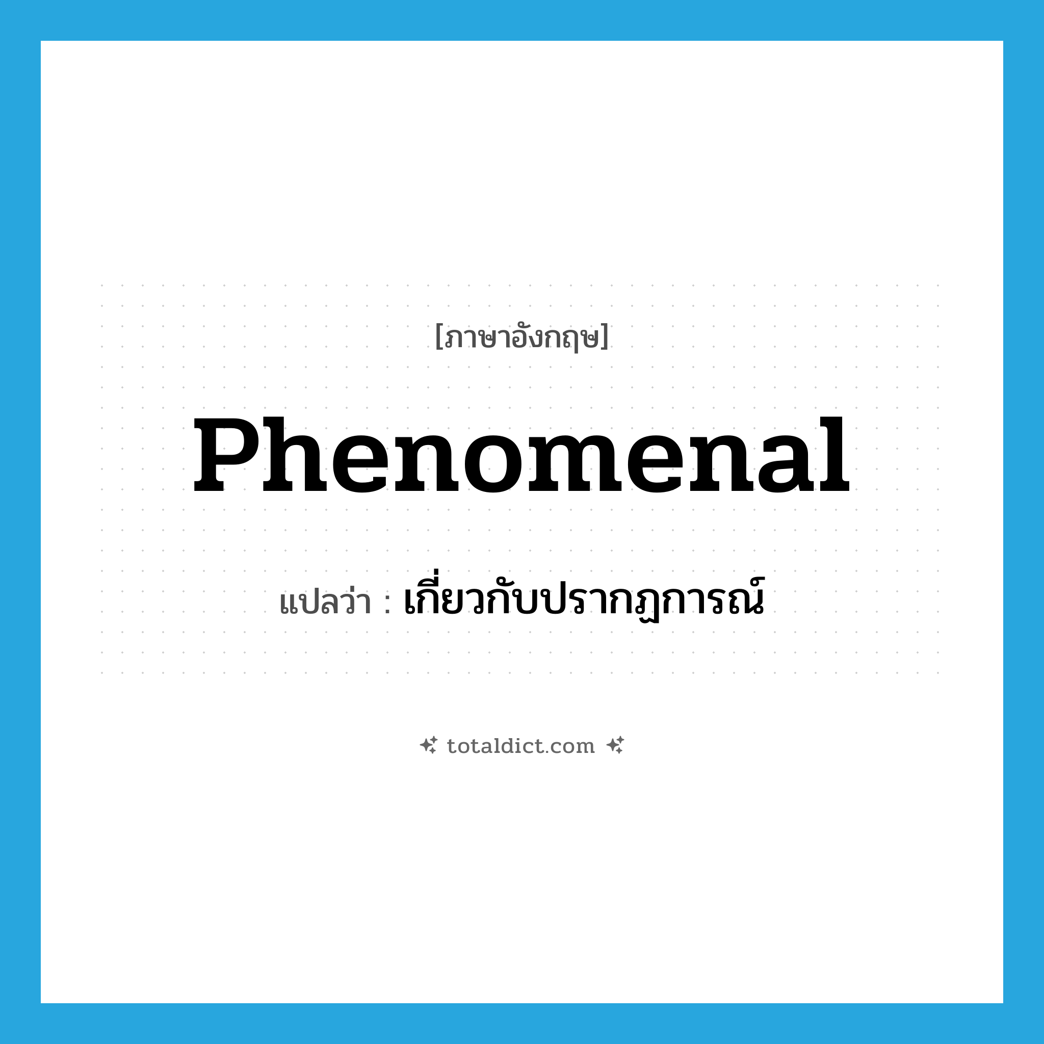 phenomenal แปลว่า?, คำศัพท์ภาษาอังกฤษ phenomenal แปลว่า เกี่ยวกับปรากฏการณ์ ประเภท ADJ หมวด ADJ