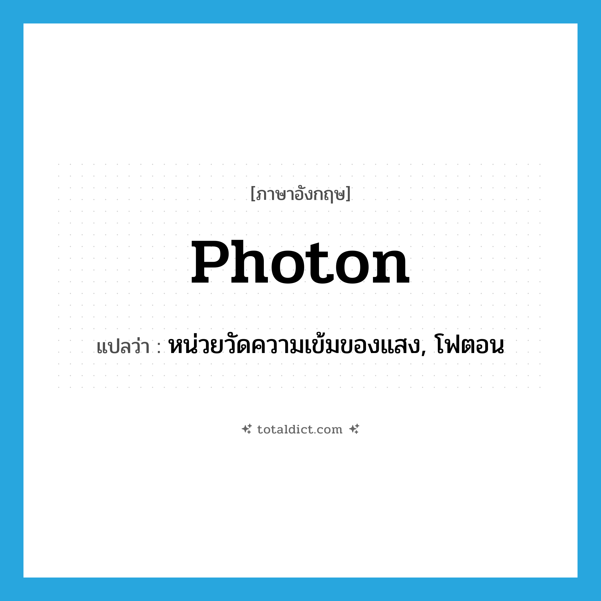 photon แปลว่า?, คำศัพท์ภาษาอังกฤษ photon แปลว่า หน่วยวัดความเข้มของแสง, โฟตอน ประเภท N หมวด N