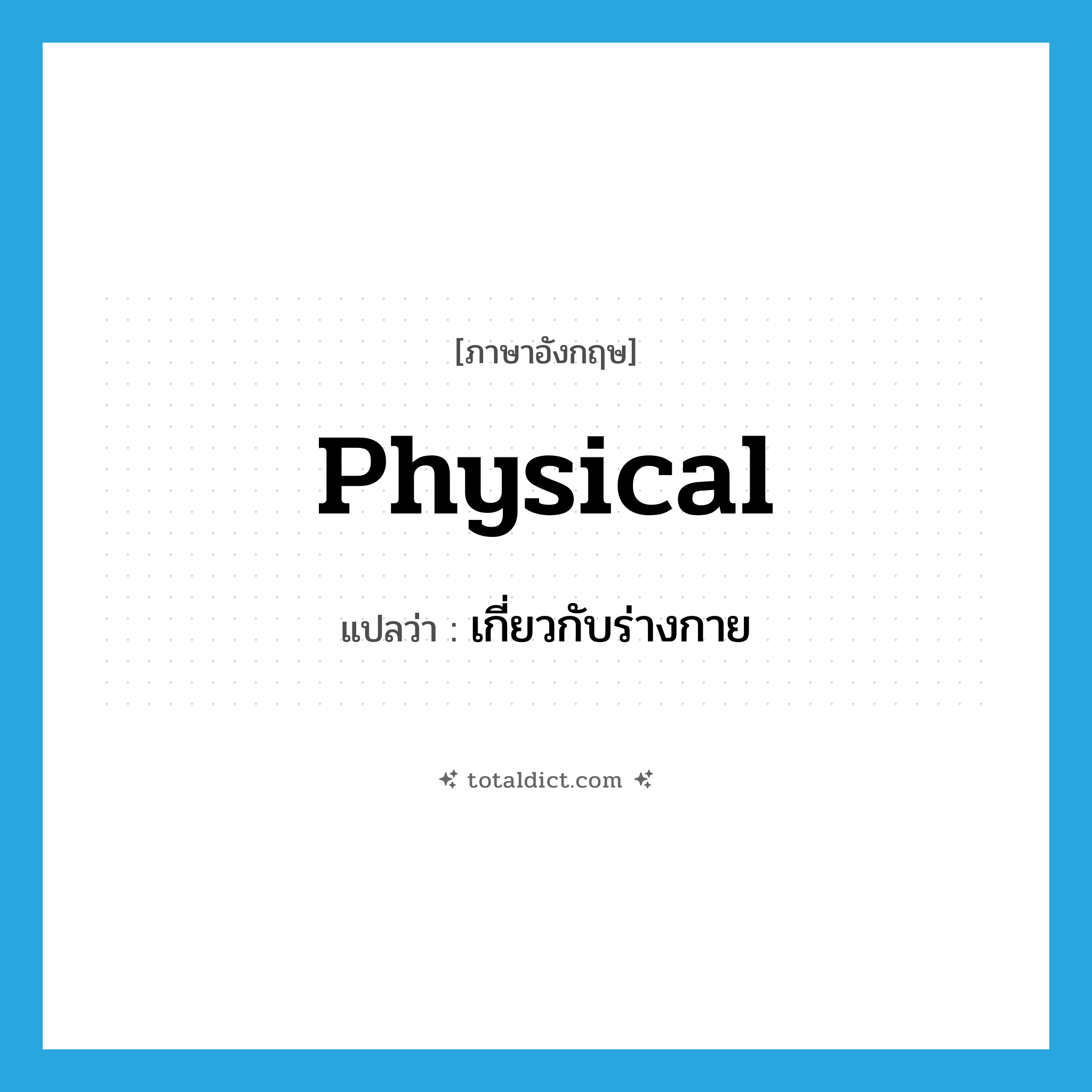 physical แปลว่า?, คำศัพท์ภาษาอังกฤษ physical แปลว่า เกี่ยวกับร่างกาย ประเภท ADJ หมวด ADJ